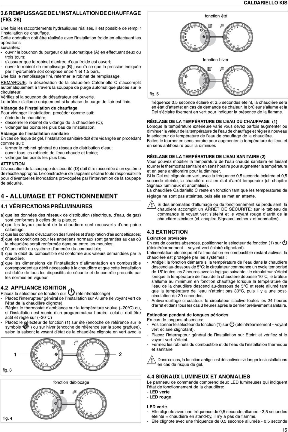 assurer que le robinet d entrée d eau froide est ouvert; - ouvrir le robinet de replissage (B) jusqu à ce que la pression indiquée par l hydroètre soit coprise entre 1 et 1,5 bars.