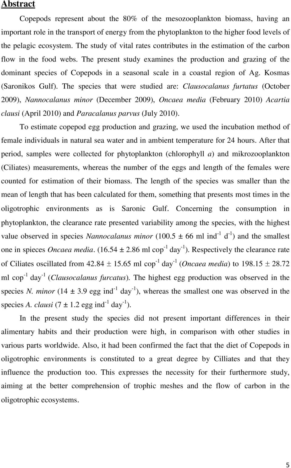 The present study examines the production and grazing of the dominant species of Copepods in a seasonal scale in a coastal region of Ag. Kosmas (Saronikos Gulf).