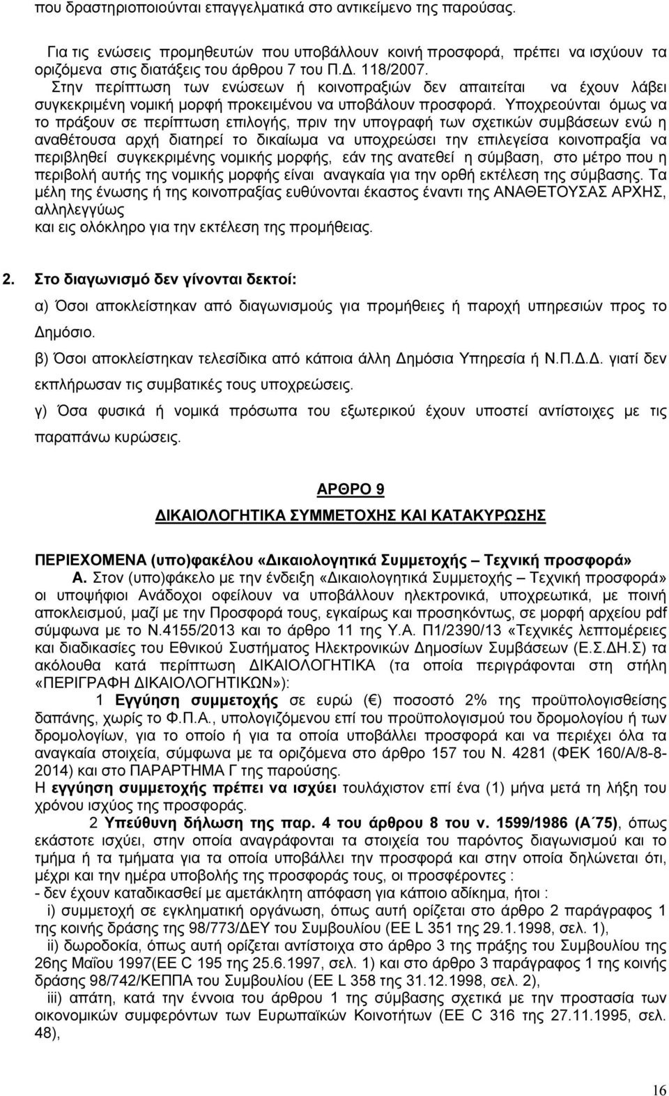 Υποχρεούνται όμως να το πράξουν σε περίπτωση επιλογής, πριν την υπογραφή των σχετικών συμβάσεων ενώ η αναθέτουσα αρχή διατηρεί το δικαίωμα να υποχρεώσει την επιλεγείσα κοινοπραξία να περιβληθεί