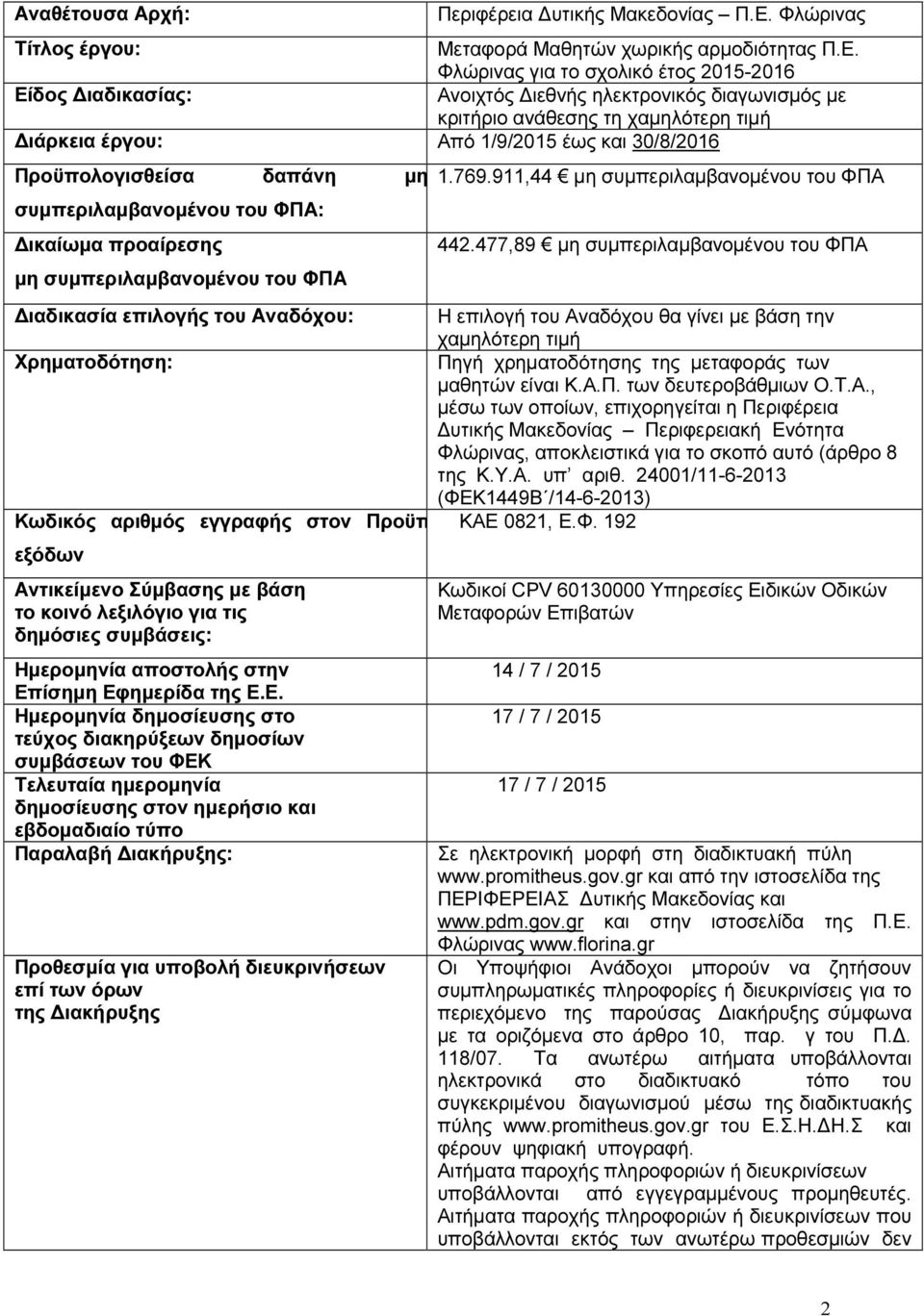 Φλώρινας για το σχολικό έτος 2015-2016 Είδος Διαδικασίας: Ανοιχτός Διεθνής ηλεκτρονικός διαγωνισμός με κριτήριο ανάθεσης τη χαμηλότερη τιμή Διάρκεια έργου: Από 1/9/2015 έως και 30/8/2016