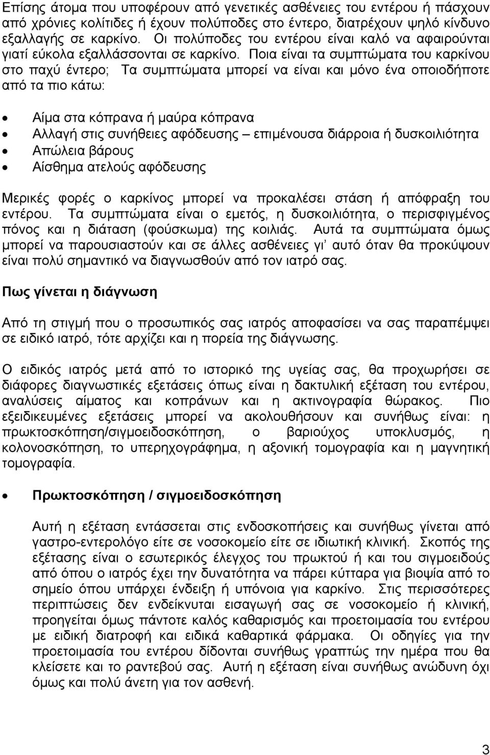 Ποια είναι τα συµπτώµατα του καρκίνου στο παχύ έντερο; Τα συµπτώµατα µπορεί να είναι και µόνο ένα οποιοδήποτε από τα πιο κάτω: Αίµα στα κόπρανα ή µαύρα κόπρανα Αλλαγή στις συνήθειες αφόδευσης