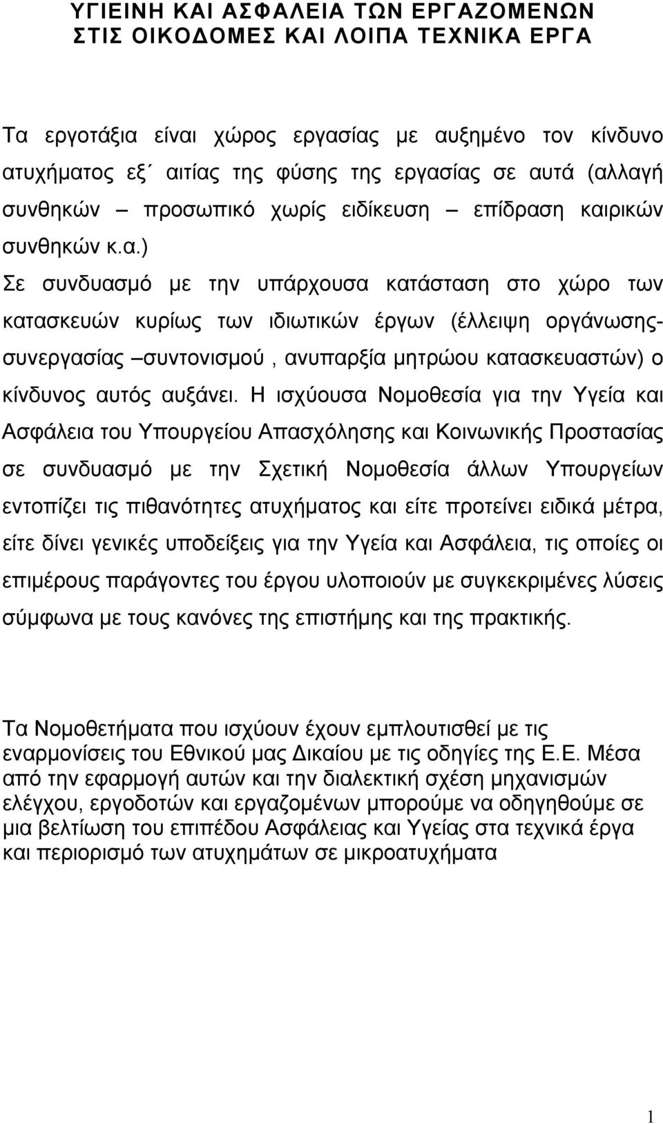 η καιρικών συνθηκών κ.α.) Σε συνδυασµό µε την υπάρχουσα κατάσταση στο χώρο των κατασκευών κυρίως των ιδιωτικών έργων (έλλειψη οργάνωσηςσυνεργασίας συντονισµού, ανυπαρξία µητρώου κατασκευαστών) ο κίνδυνος αυτός αυξάνει.