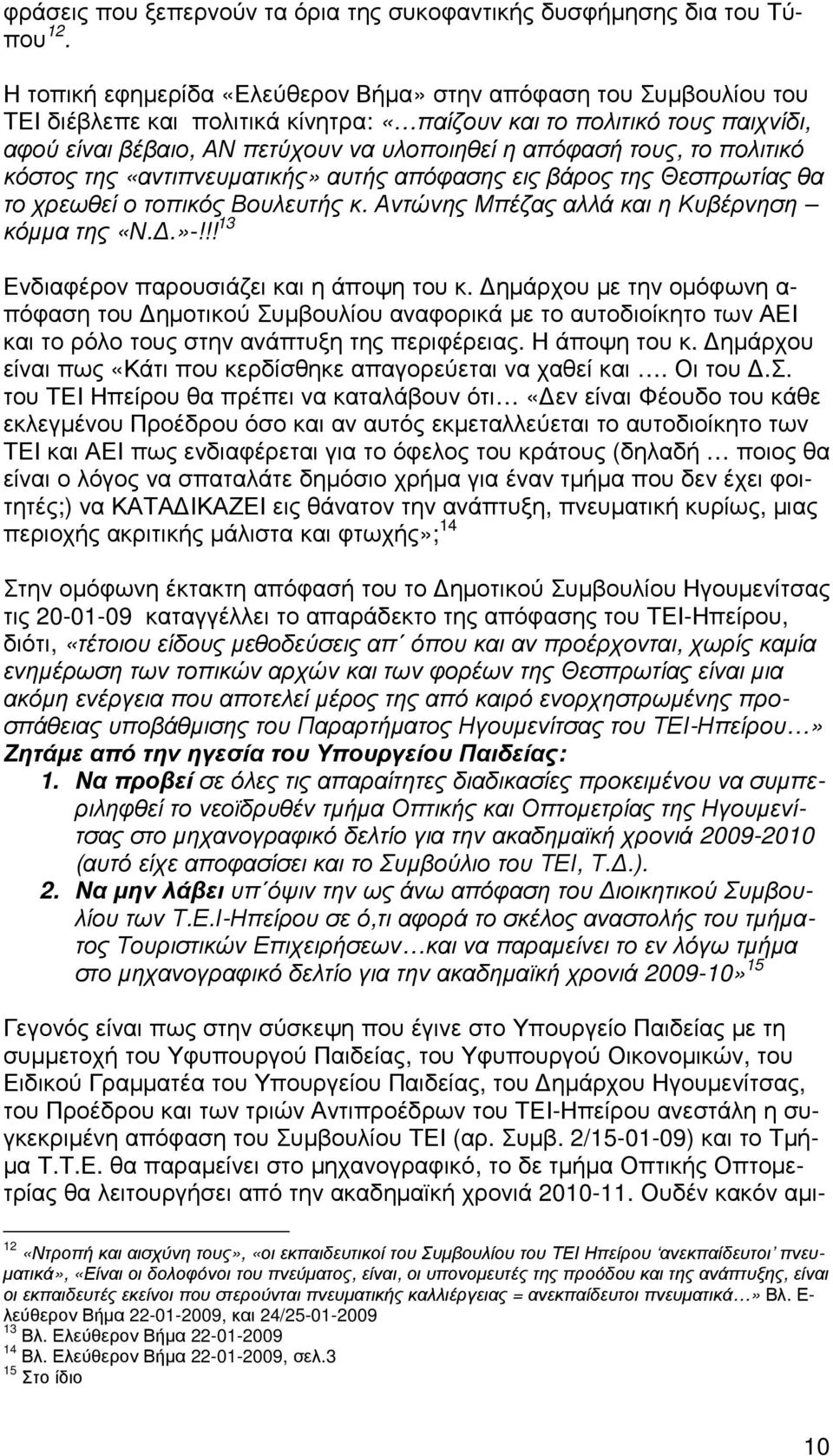 τους, το πολιτικό κόστος της «αντιπνευµατικής» αυτής απόφασης εις βάρος της Θεσπρωτίας θα το χρεωθεί ο τοπικός Βουλευτής κ. Αντώνης Μπέζας αλλά και η Κυβέρνηση κόµµα της «Ν..»-!