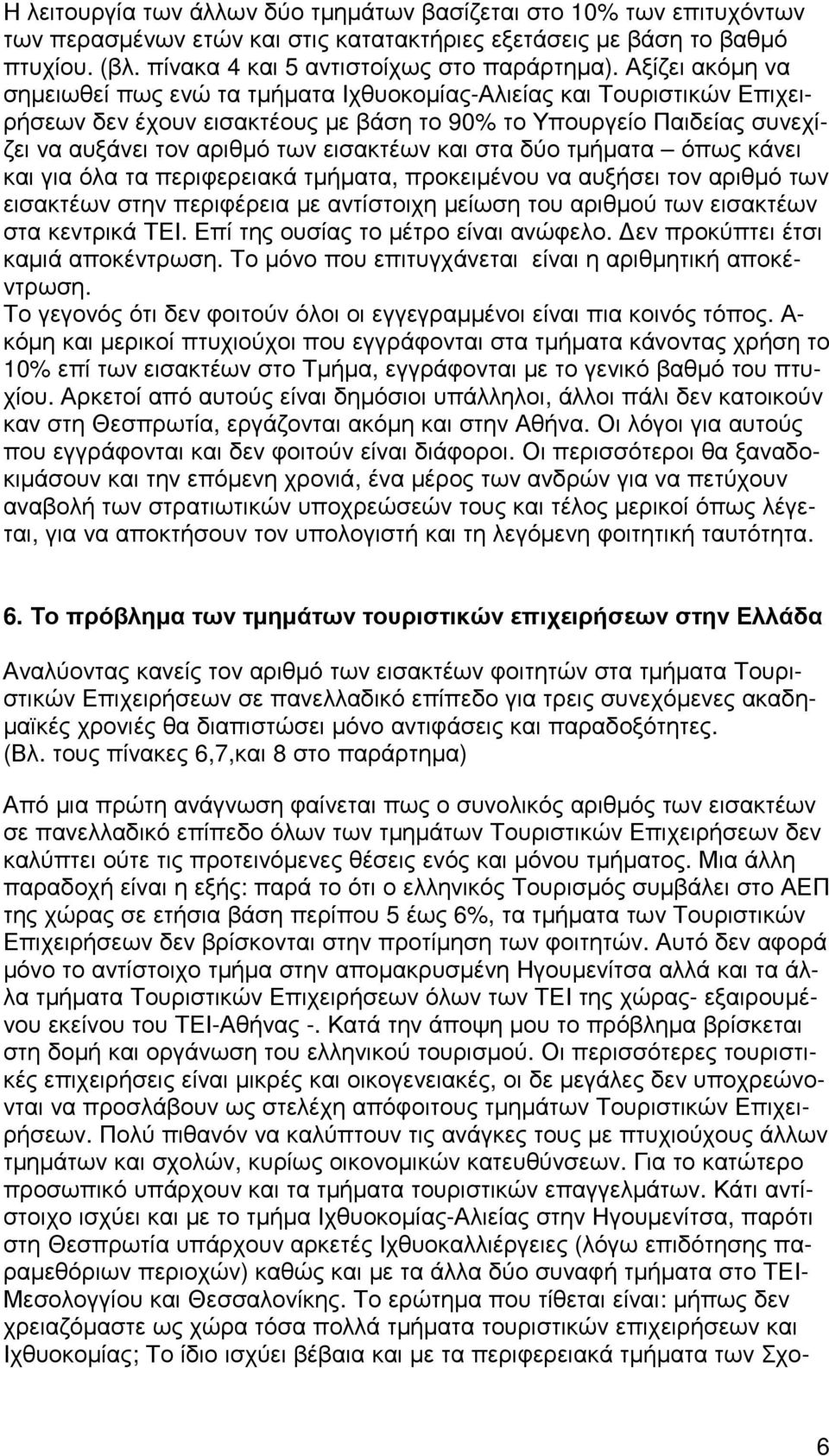 και στα δύο τµήµατα όπως κάνει και για όλα τα περιφερειακά τµήµατα, προκειµένου να αυξήσει τον αριθµό των εισακτέων στην περιφέρεια µε αντίστοιχη µείωση του αριθµού των εισακτέων στα κεντρικά ΤΕΙ.