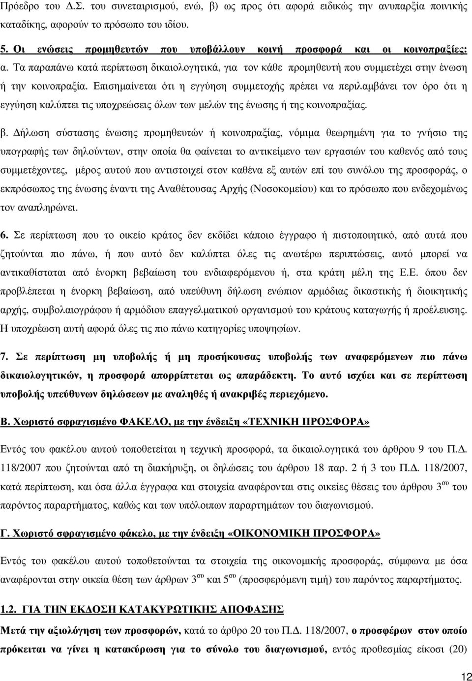 Επισηµαίνεται ότι η εγγύηση συµµετοχής πρέπει να περιλαµβάνει τον όρο ότι η εγγύηση καλύπτει τις υποχρεώσεις όλων των µελών της ένωσης ή της κοινοπραξίας. β.