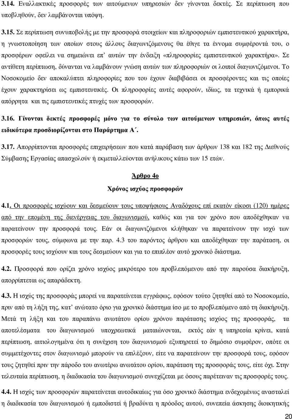 οφείλει να σηµειώνει επ αυτών την ένδειξη «πληροφορίες εµπιστευτικού χαρακτήρα». Σε αντίθετη περίπτωση, δύνανται να λαµβάνουν γνώση αυτών των πληροφοριών οι λοιποί διαγωνιζόµενοι.