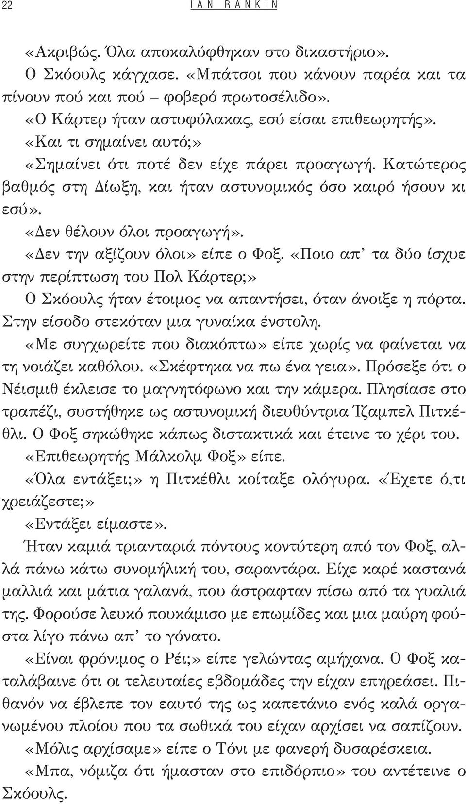 «Δεν θέλουν όλοι προαγωγή». «Δεν την αξίζουν όλοι» είπε ο Φοξ. «Ποιο απ τα δύο ίσχυε στην περίπτωση του Πολ Κάρτερ;» Ο Σκόουλς ήταν έτοιμος να απαντήσει, όταν άνοιξε η πόρτα.