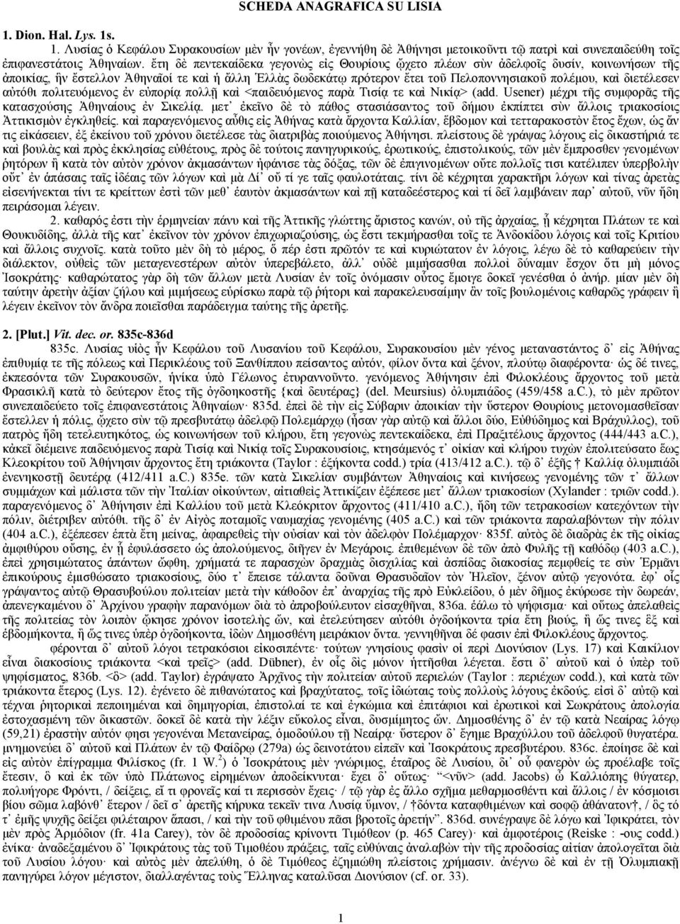 διετέλεσεν αὐτόθι πολιτευόµενος ἐν εὐπορίᾳ πολλῇ καὶ <παιδευόµενος παρὰ Τισίᾳ τε καὶ Νικίᾳ> (add. Usener) µέχρι τῆς συµφορᾶς τῆς κατασχούσης Ἀθηναίους ἐν Σικελίᾳ.