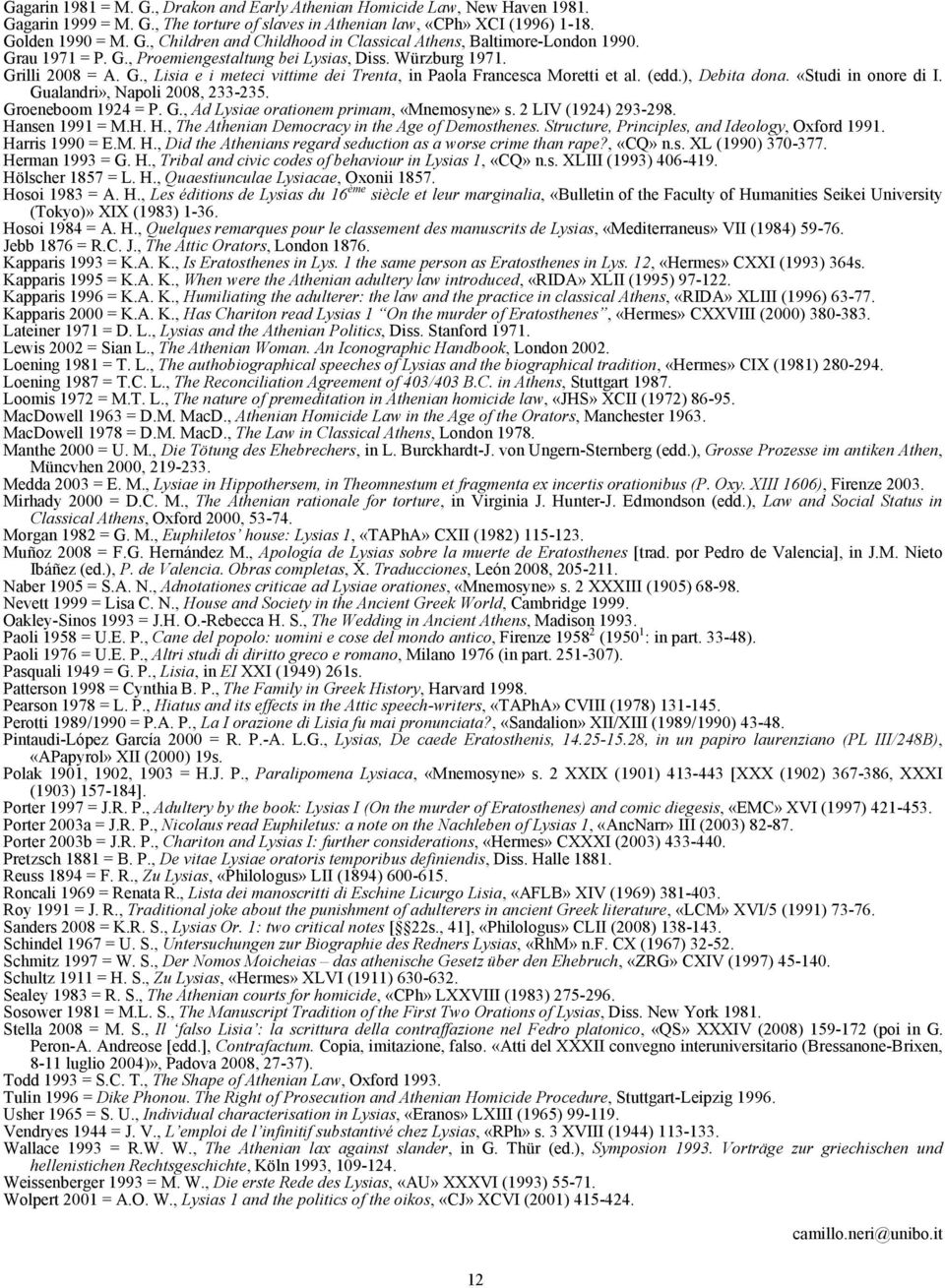 «Studi in onore di I. Gualandri», Napoli 2008, 233-235. Groeneboom 1924 = P. G., Ad Lysiae orationem primam, «Mnemosyne» s. 2 LIV (1924) 293-298. Hansen 1991 = M.H. H., The Athenian Democracy in the Age of Demosthenes.