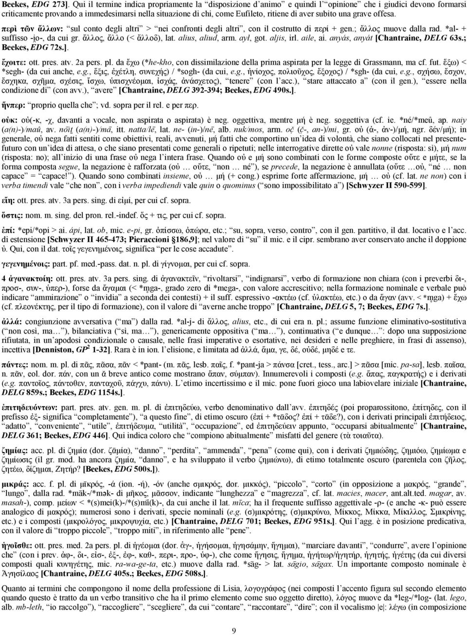 aver subito una grave offesa. περὶ τῶν ἄλλων: sul conto degli altri > nei confronti degli altri, con il costrutto di περί + gen.; ἄλλος muove dalla rad. *al- + suffisso -iªo-, da cui gr.