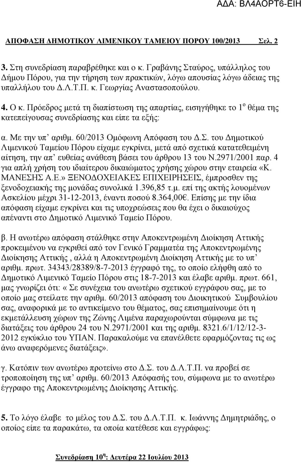 Πρόεδρος μετά τη διαπίστωση της απαρτίας, εισηγήθηκε το 1 ο θέμα της κατεπείγουσας συνεδρίασης και είπε τα εξής: α. Με την υπ αριθμ. 60/2013 Ομόφωνη Απόφαση του Δ.Σ.