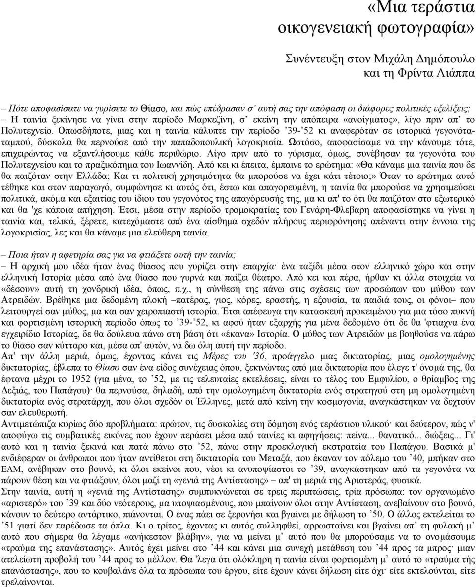 Oπωσδήποτε, µιας και η ταινία κάλυπτε την περίοδο 39-52 κι αναφερόταν σε ιστορικά γεγονόταταµπού, δύσκολα θα περνούσε από την παπαδοπουλική λογοκρισία.