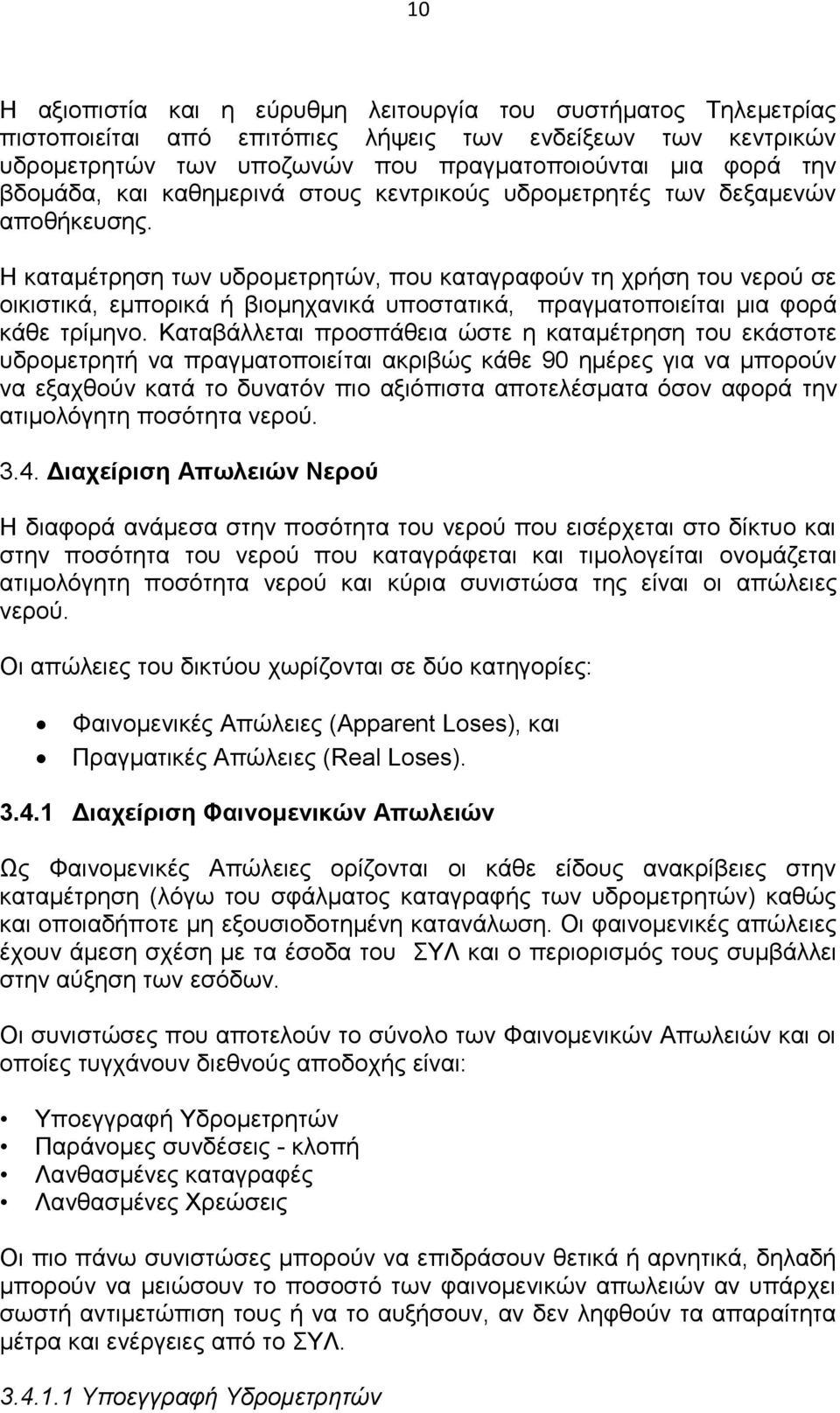 Η καταμέτρηση των υδρομετρητών, που καταγραφούν τη χρήση του νερού σε οικιστικά, εμπορικά ή βιομηχανικά υποστατικά, πραγματοποιείται μια φορά κάθε τρίμηνο.