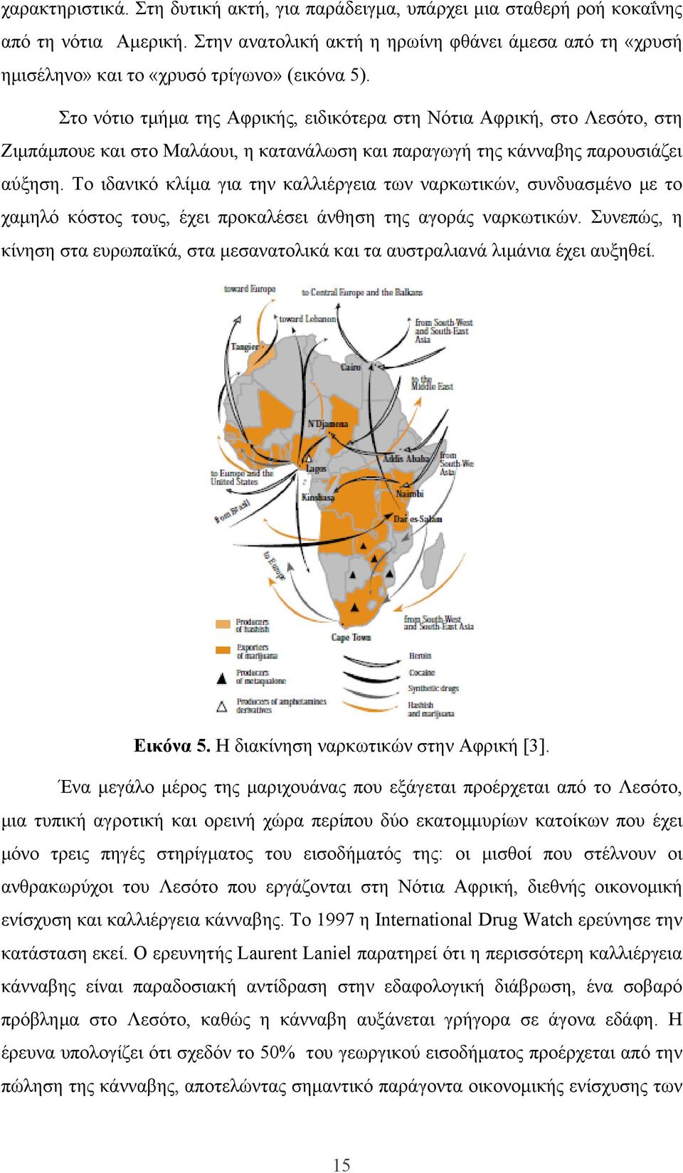 Στο νότιο τμήμα της Αφρικής, ειδικότερα στη Νότια Αφρική, στο Λεσότο, στη Ζιμπάμπουε και στο Μαλάουι, η κατανάλωση και παραγωγή της κάνναβης παρουσιάζει αύξηση.