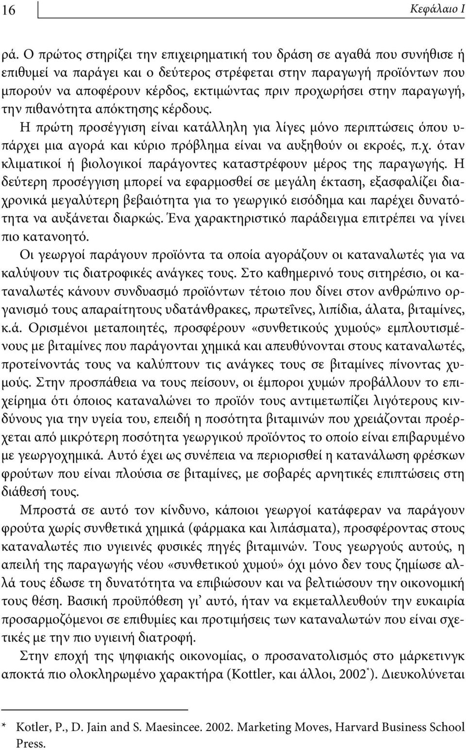 στην παραγωγή, την πιθανότητα απόκτησης κέρδους. Η πρώτη προσέγγιση είναι κατάλληλη για λίγες μόνο περιπτώσεις όπου υ- πάρχει μια αγορά και κύριο πρόβλημα είναι να αυξηθούν οι εκροές, π.χ. όταν κλιματικοί ή βιολογικοί παράγοντες καταστρέφουν μέρος της παραγωγής.