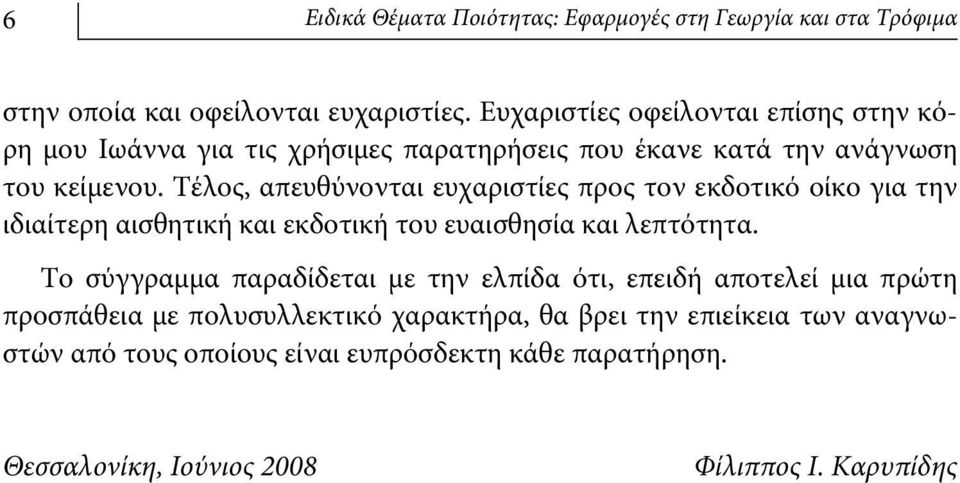 Τέλος, απευθύνονται ευχαριστίες προς τον εκδοτικό οίκο για την ιδιαίτερη αισθητική και εκδοτική του ευαισθησία και λεπτότητα.