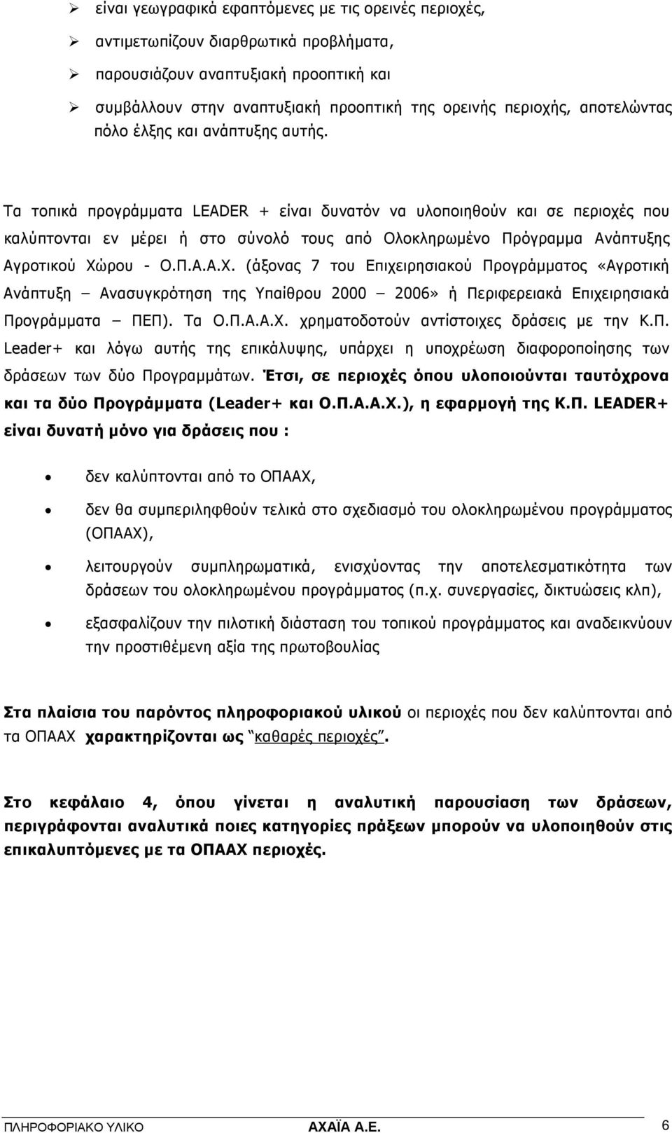 Τα τοπικά προγράµµατα LEADER + είναι δυνατόν να υλοποιηθούν και σε περιοχές που καλύπτονται εν µέρει ή στο σύνολό τους από Ολοκληρωµένο Πρόγραµµα Ανάπτυξης Αγροτικού Χώ