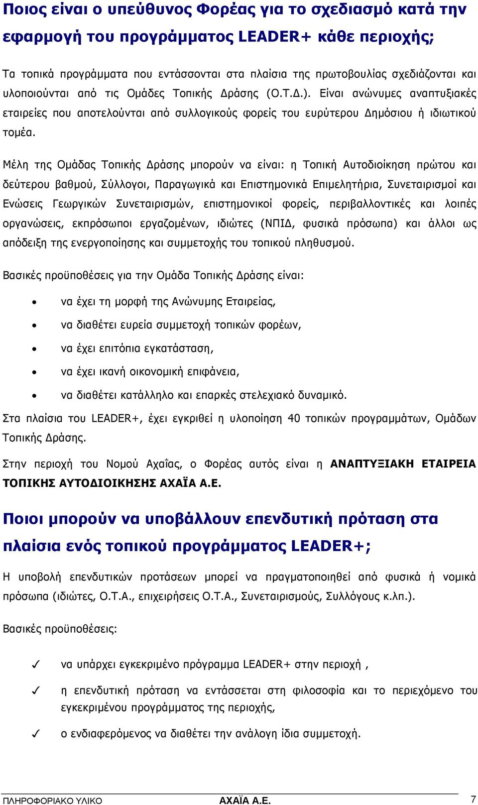 Μέλη της Οµάδας Τοπικής ράσης µπορούν να είναι: η Τοπική Αυτοδιοίκηση πρώτου και δεύτερου βαθµού, Σύλλογοι, Παραγωγικά και Επιστηµονικά Επιµελητήρια, Συνεταιρισµοί και Ενώσεις Γεωργικών