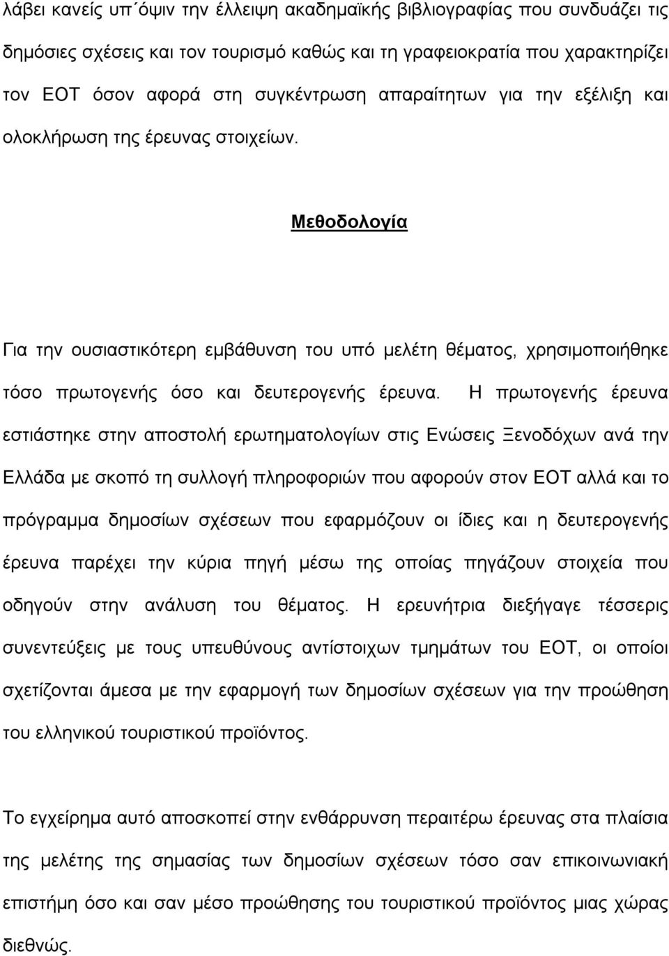 Η πρωτογενής έρευνα εστιάστηκε στην αποστολή ερωτηματολογίων στις Ενώσεις Ξενοδόχων ανά την Ελλάδα με σκοπό τη συλλογή πληροφοριών που αφορούν στον ΕΟΤ αλλά και το πρόγραμμα δημοσίων σχέσεων που