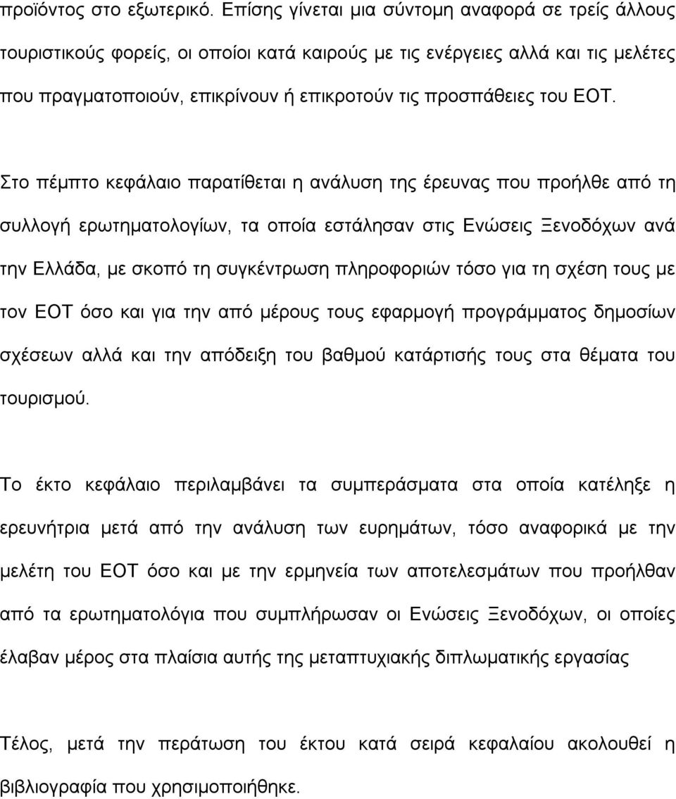 ΕΟΤ. Στο πέμπτο κεφάλαιο παρατίθεται η ανάλυση της έρευνας που προήλθε από τη συλλογή ερωτηματολογίων, τα οποία εστάλησαν στις Ενώσεις Ξενοδόχων ανά την Ελλάδα, με σκοπό τη συγκέντρωση πληροφοριών