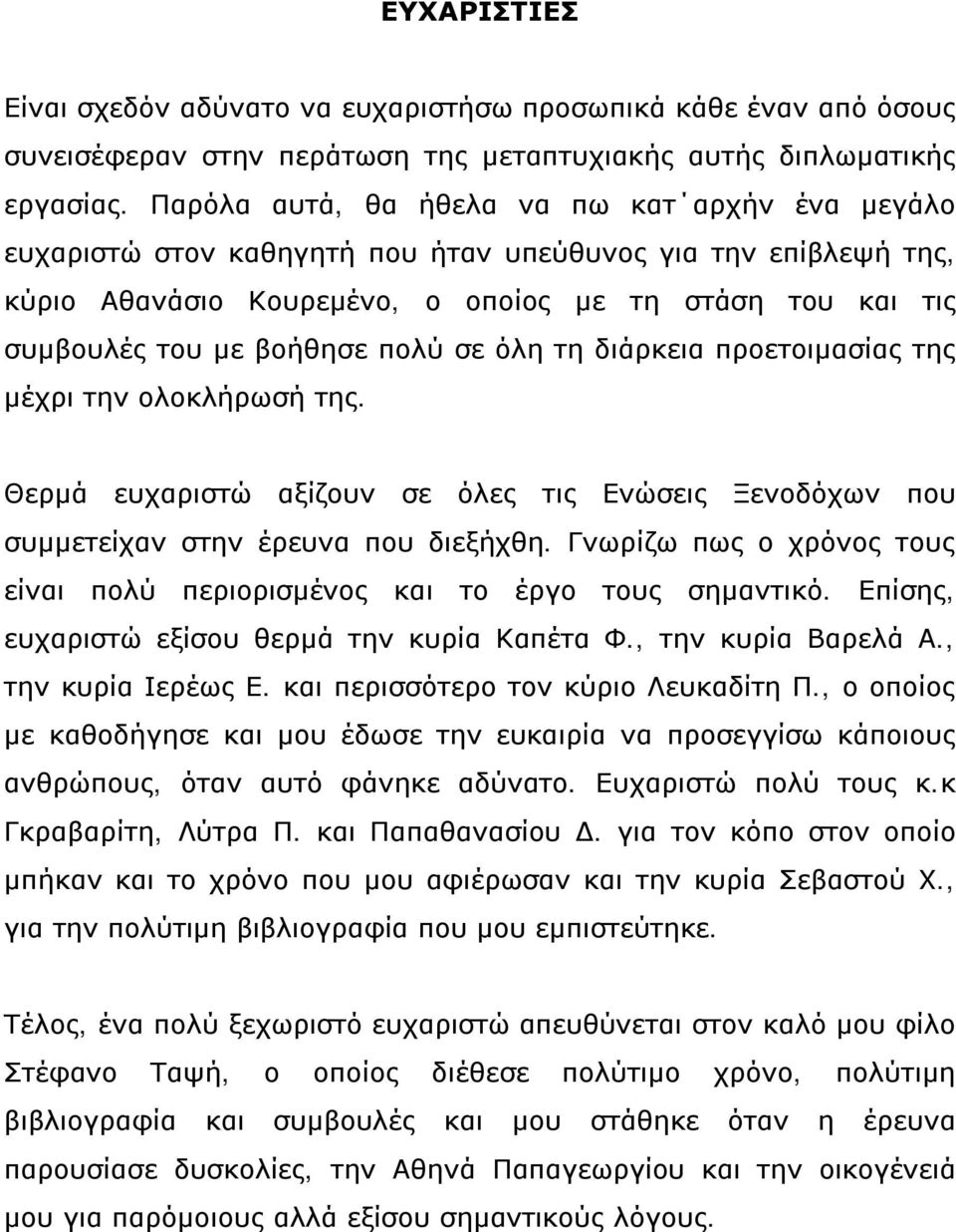 πολύ σε όλη τη διάρκεια προετοιμασίας της μέχρι την ολοκλήρωσή της. Θερμά ευχαριστώ αξίζουν σε όλες τις Ενώσεις Ξενοδόχων που συμμετείχαν στην έρευνα που διεξήχθη.