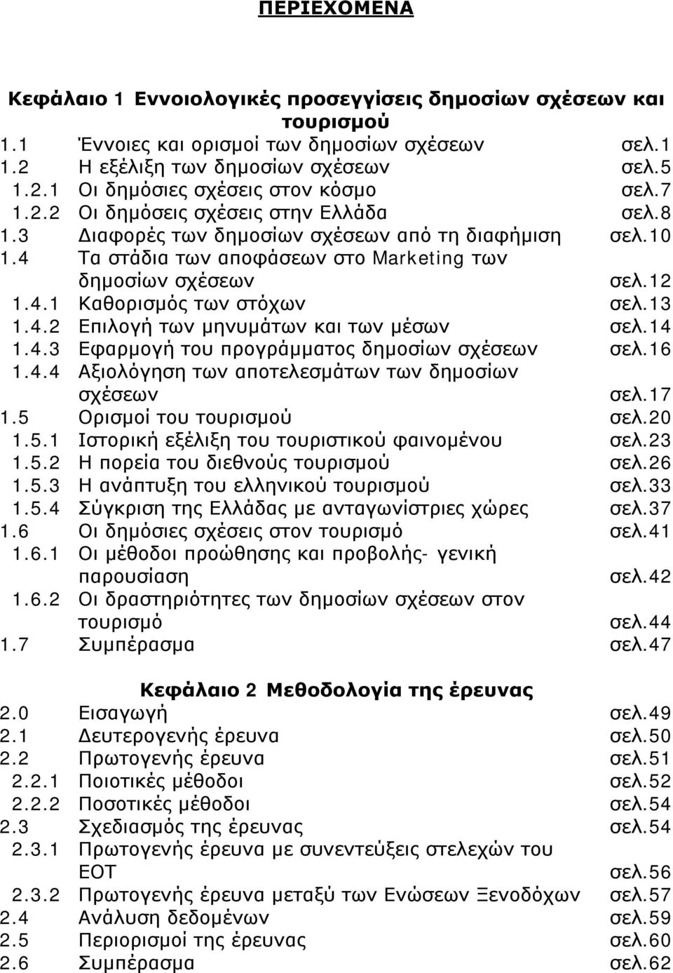 13 1.4.2 Επιλογή των μηνυμάτων και των μέσων σελ.14 1.4.3 Εφαρμογή του προγράμματος δημοσίων σχέσεων σελ.16 1.4.4 Αξιολόγηση των αποτελεσμάτων των δημοσίων σχέσεων σελ.17 1.