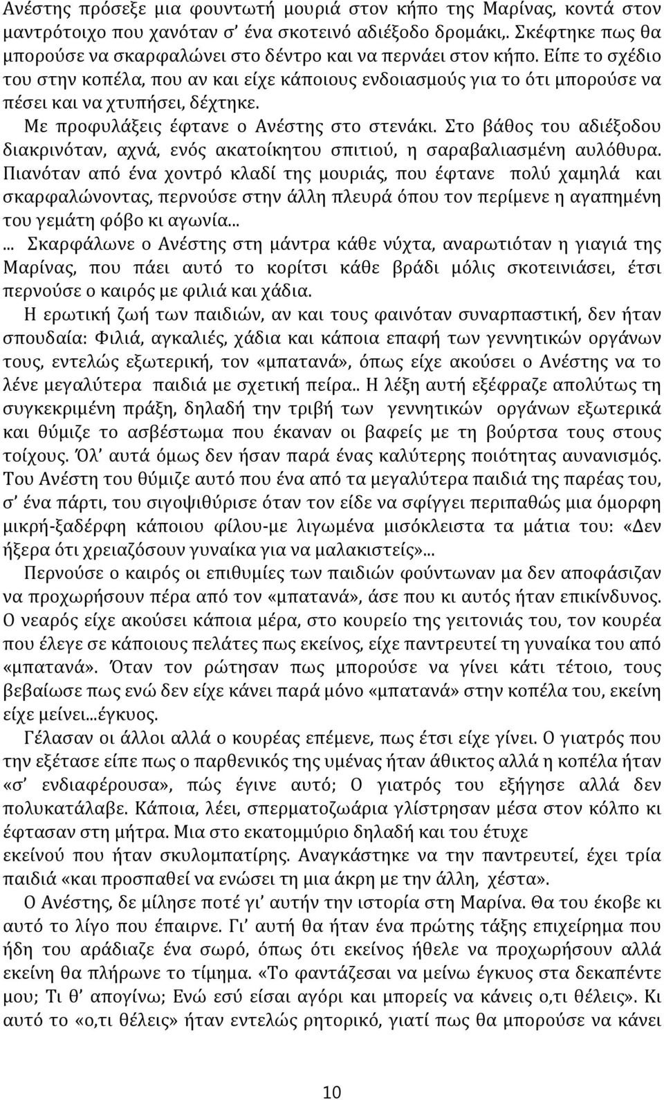 Με προφυλάξεις έφτανε ο Ανέστης στο στενάκι. Στο βάθος του αδιέξοδου διακρινόταν, αχνά, ενός ακατοίκητου σπιτιού, η σαραβαλιασμένη αυλόθυρα.