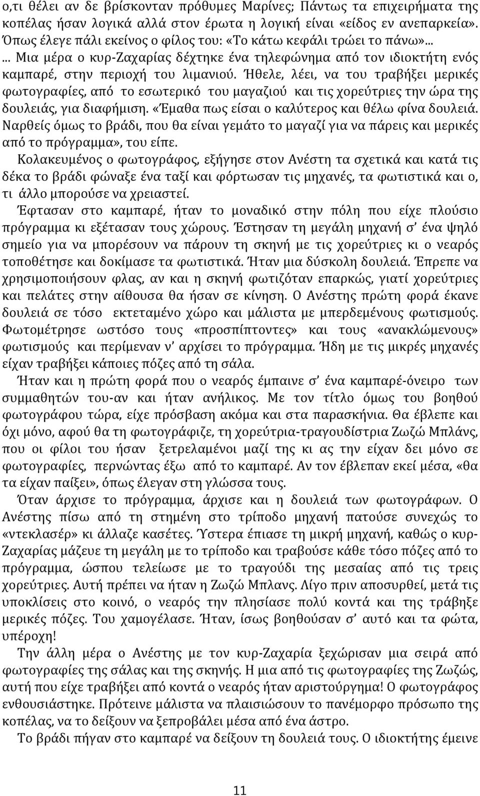 Ήθελε, λέει, να του τραβήξει μερικές φωτογραφίες, από το εσωτερικό του μαγαζιού και τις χορεύτριες την ώρα της δουλειάς, για διαφήμιση. «Έμαθα πως είσαι ο καλύτερος και θέλω φίνα δουλειά.