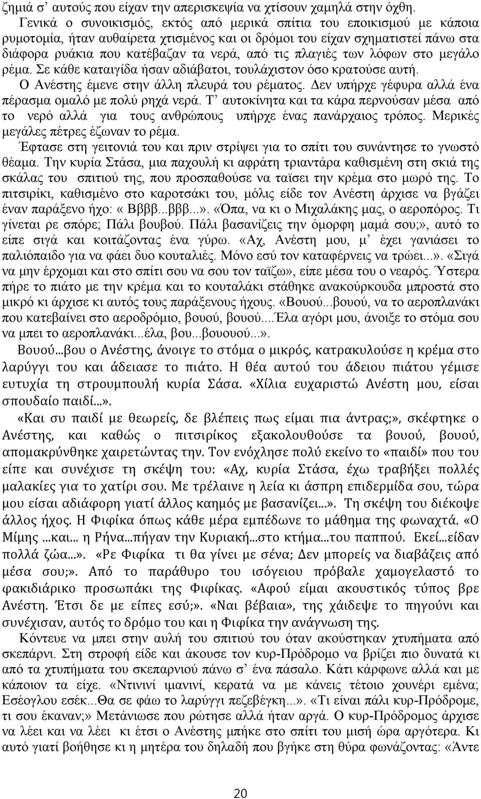 πλαγιές των λόφων στο μεγάλο ρέμα. Σε κάθε καταιγίδα ήσαν αδιάβατοι, τουλάχιστον όσο κρατούσε αυτή. Ο Ανέστης έμενε στην άλλη πλευρά του ρέματος.