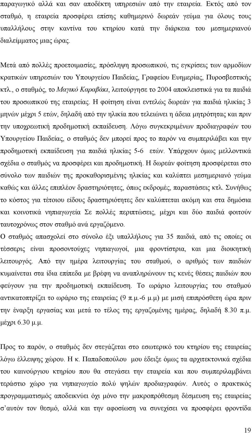 Μετά από πολλές προετοιμασίες, πρόσληψη προσωπικού, τις εγκρίσεις των αρμοδίων κρατικών υπηρεσιών του Υπουργείου Παιδείας, Γραφείου Ευημερίας, Πυροσβεστικής κτλ.