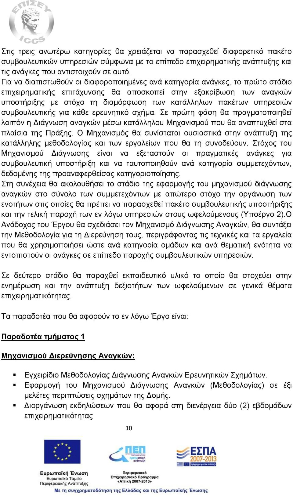 πακέτων υπηρεσιών συμβουλευτικής για κάθε ερευνητικό σχήμα. Σε πρώτη φάση θα πραγματοποιηθεί λοιπόν η Διάγνωση αναγκών μέσω κατάλληλου Μηχανισμού που θα αναπτυχθεί στα πλαίσια της Πράξης.