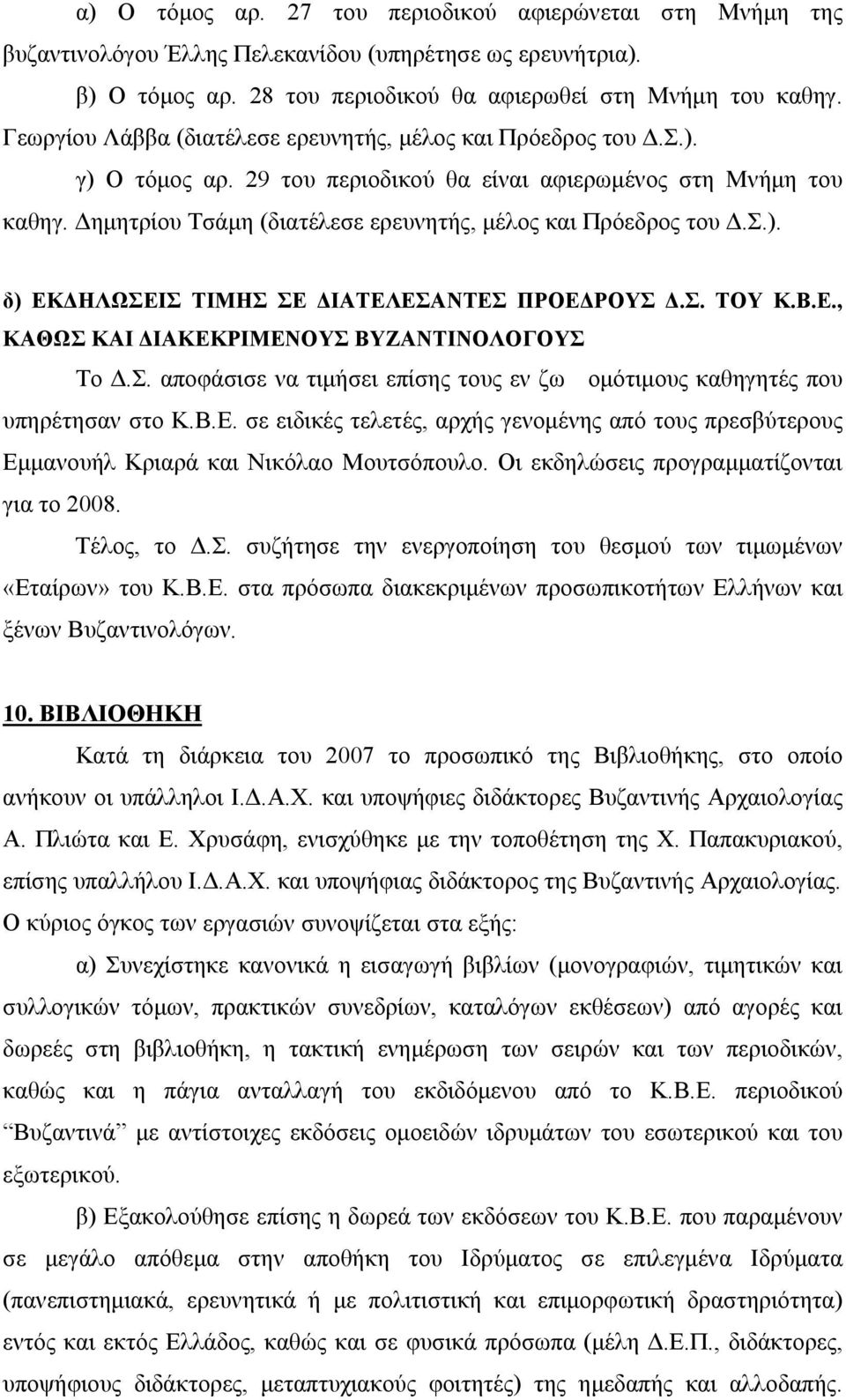 Δημητρίου Τσάμη (διατέλεσε ερευνητής, μέλος και Πρόεδρος του Δ.Σ.). δ) ΕΚΔΗΛΩΣΕΙΣ ΤΙΜΗΣ ΣΕ ΔΙΑΤΕΛΕΣΑΝΤΕΣ ΠΡΟΕΔΡΟΥΣ Δ.Σ. ΤΟΥ Κ.Β.Ε., ΚΑΘΩΣ ΚΑΙ ΔΙΑΚΕΚΡΙΜΕΝΟΥΣ ΒΥΖΑΝΤΙΝΟΛΟΓΟΥΣ Το Δ.Σ. αποφάσισε να τιμήσει επίσης τους εν ζω ομότιμους καθηγητές που υπηρέτησαν στο Κ.