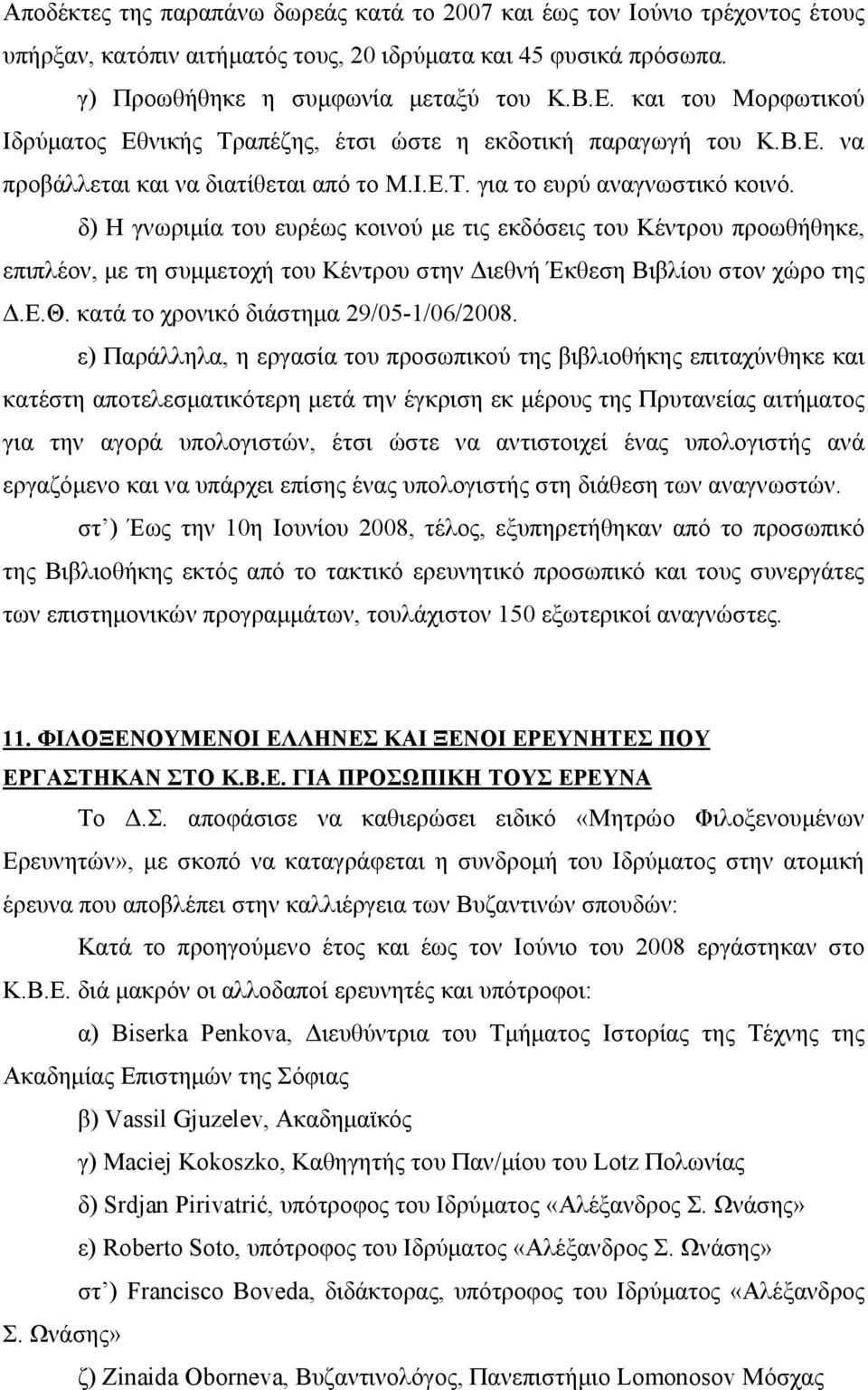 δ) Η γνωριμία του ευρέως κοινού με τις εκδόσεις του Κέντρου προωθήθηκε, επιπλέον, με τη συμμετοχή του Κέντρου στην Διεθνή Έκθεση Βιβλίου στον χώρο της Δ.Ε.Θ. κατά το χρονικό διάστημα 29/05-1/06/2008.