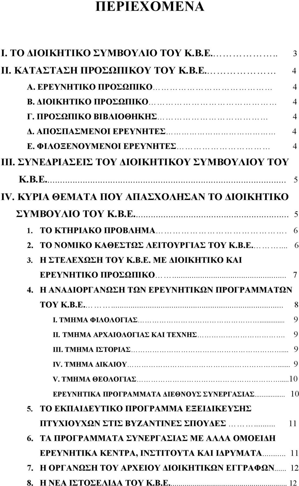 ΤΟ ΚΤΗΡΙΑΚΟ ΠΡΟΒΛΗΜΑ. 6 2. ΤΟ ΝΟΜΙΚΟ ΚΑΘΕΣΤΩΣ ΛΕΙΤΟΥΡΓΙΑΣ ΤΟΥ Κ.Β.Ε.... 6 3. Η ΣΤΕΛΕΧΩΣΗ ΤΟΥ Κ.Β.Ε. ΜΕ ΔΙΟΙΚΗΤΙΚΟ ΚΑΙ ΕΡΕΥΝΗΤΙΚΟ ΠΡΟΣΩΠΙΚΟ... 7 4. Η ΑΝΑΔΙΟΡΓΑΝΩΣΗ ΤΩΝ ΕΡΕΥΝΗΤΙΚΩΝ ΠΡΟΓΡΑΜΜΑΤΩΝ ΤΟΥ Κ.Β.Ε.... 8 Ι.