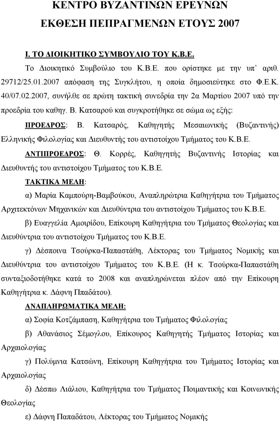 Κατσαρού και συγκροτήθηκε σε σώμα ως εξής: ΠΡΟΕΔΡΟΣ: Β. Κατσαρός, Καθηγητής Μεσαιωνικής (Βυζαντινής) Ελληνικής Φιλολογίας και Διευθυντής του αντιστοίχου Τμήματος του Κ.Β.Ε. ΑΝΤΙΠΡΟΕΔΡΟΣ: Θ.