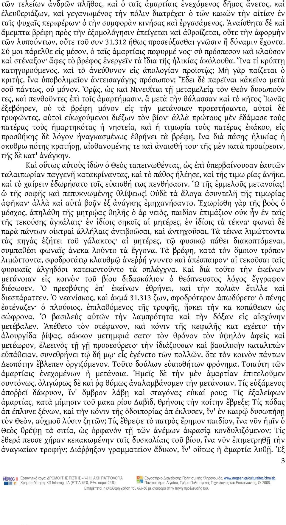 Σύ μοι πάρελθε εἰς μέσον, ὁ ταῖς ἁμαρτίαις πεφυρμέ νος σὺ πρόσπεσον καὶ κλαῦσον καὶ στέναξον ἄφες τὸ βρέφος ἐνεργεῖν τὰ ἴδια τῆς ἡλικίας ἀκόλουθα.