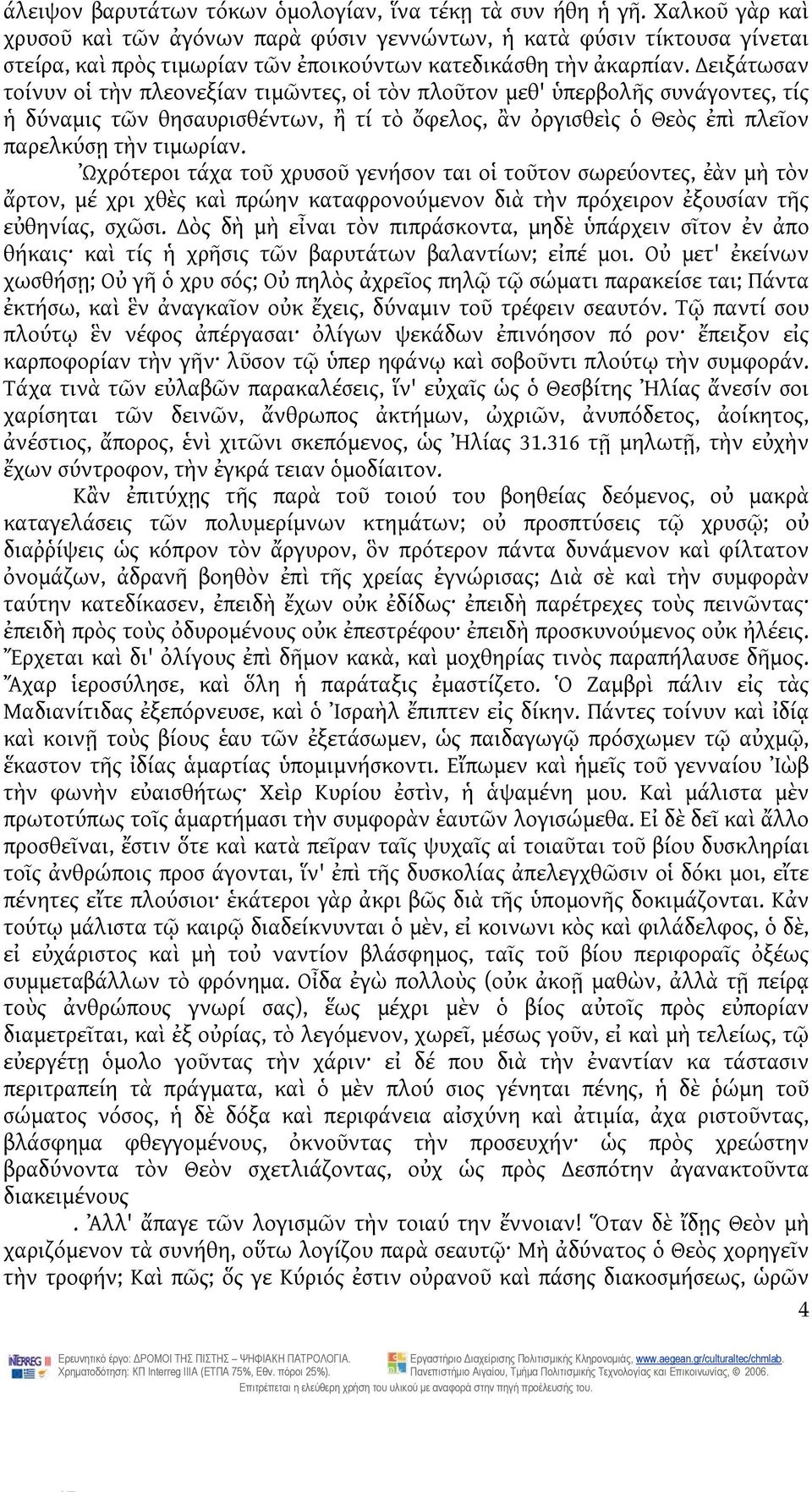 ειξάτωσαν τοίνυν οἱ τὴν πλεονεξίαν τιμῶντες, οἱ τὸν πλοῦτον μεθ' ὑπερβολῆς συνάγοντες, τίς ἡ δύναμις τῶν θησαυρισθέντων, ἢ τί τὸ ὄφελος, ἂν ὀργισθεὶς ὁ Θεὸς ἐπὶ πλεῖον παρελκύσῃ τὴν τιμωρίαν.