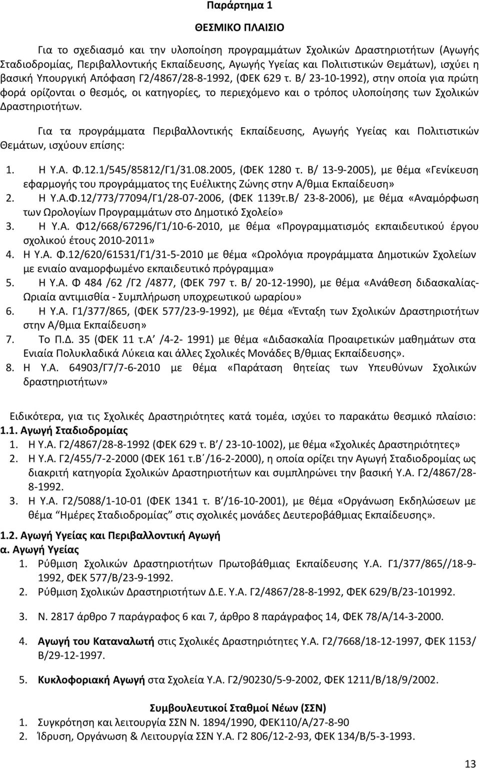 Β/ 23-10-1992), στην οποία για πρώτη φορά ορίζονται ο θεσμός, οι κατηγορίες, το περιεχόμενο και ο τρόπος υλοποίησης των Σχολικών Δραστηριοτήτων.