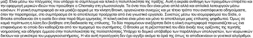 Η γενική συμπεριφορά αν και μοιάζει αρχικά με την κίνηση Brown, οργανώνεται συνεχώς και με τέτοιο τρόπο που αναπόφευκτα οδηγούμαστε, όταν την παρατηρούμε, στο συμπέρασμα ότι το αποτέλεσμα προέρχεται