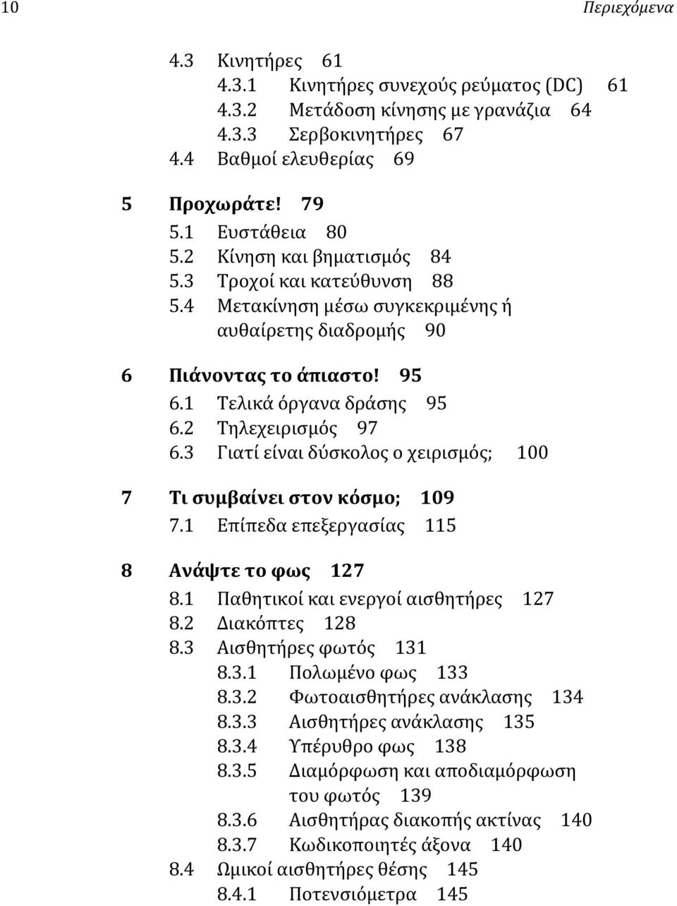 3 Γιατί είναι δύσκολος ο χειρισμός; 100 7 Τι συμβαίνει στον κόσμο; 109 7.1 Επίπεδα επεξεργασίας 115 8 Ανάψτε το φως 127 8.1 Παθητικοί και ενεργοί αισθητήρες 127 8.2 Διακόπτες 128 8.