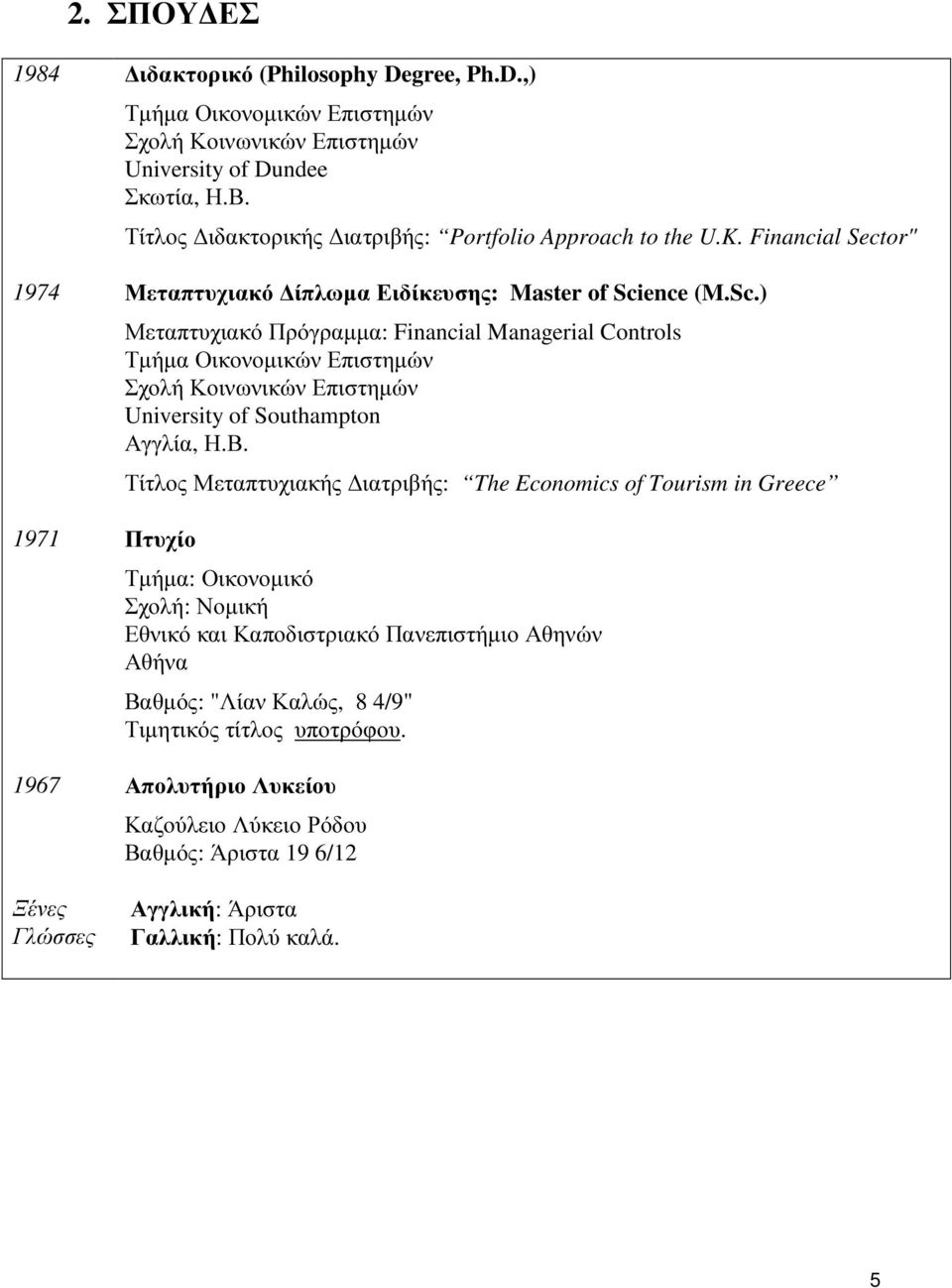 ence (M.Sc.) 1971 Πτυχίο Μεταπτυχιακό Πρόγραµµα: Financial Managerial Controls Τµήµα Οικονοµικών Επιστηµών Σχολή Κοινωνικών Επιστηµών University of Southampton Αγγλία, Η.Β.