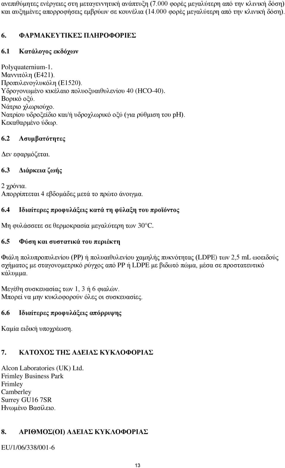 Νατρίου υδροξείδιο και/ή υδροχλωρικό οξύ (για ρύθμιση του ph). Κεκαθαρμένο ύδωρ. 6.2 Ασυμβατότητες Δεν εφαρμόζεται. 6.3 Διάρκεια ζωής 2 χρόνια. Απορρίπτεται 4 εβδομάδες μετά το πρώτο άνοιγμα. 6.4 Ιδιαίτερες προφυλάξεις κατά τη φύλαξη του προϊόντος Μη φυλάσσετε σε θερμοκρασία μεγαλύτερη των 30 C.