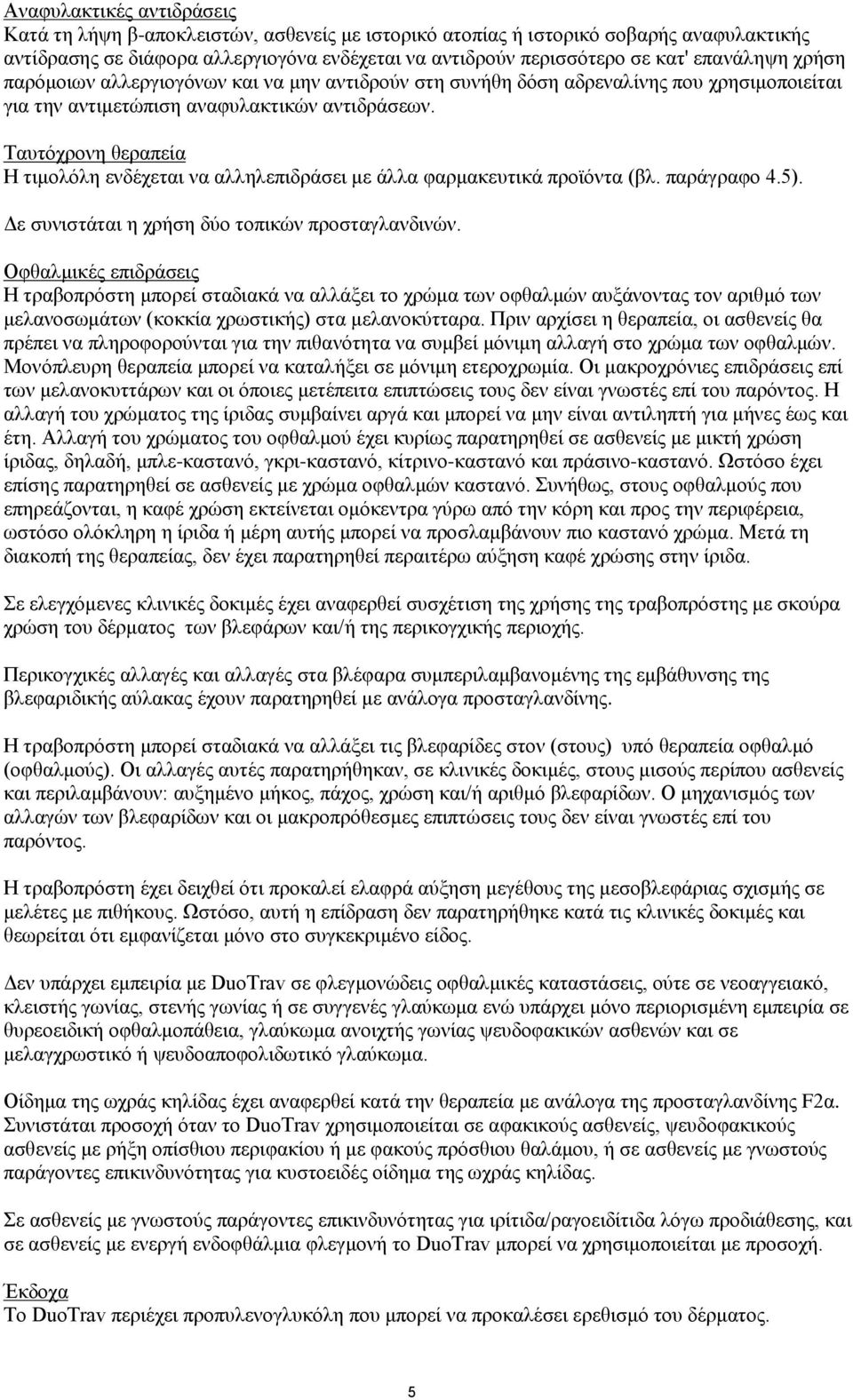 Ταυτόχρονη θεραπεία Η τιμολόλη ενδέχεται να αλληλεπιδράσει με άλλα φαρμακευτικά προϊόντα (βλ. παράγραφο 4.5). Δε συνιστάται η χρήση δύο τοπικών προσταγλανδινών.