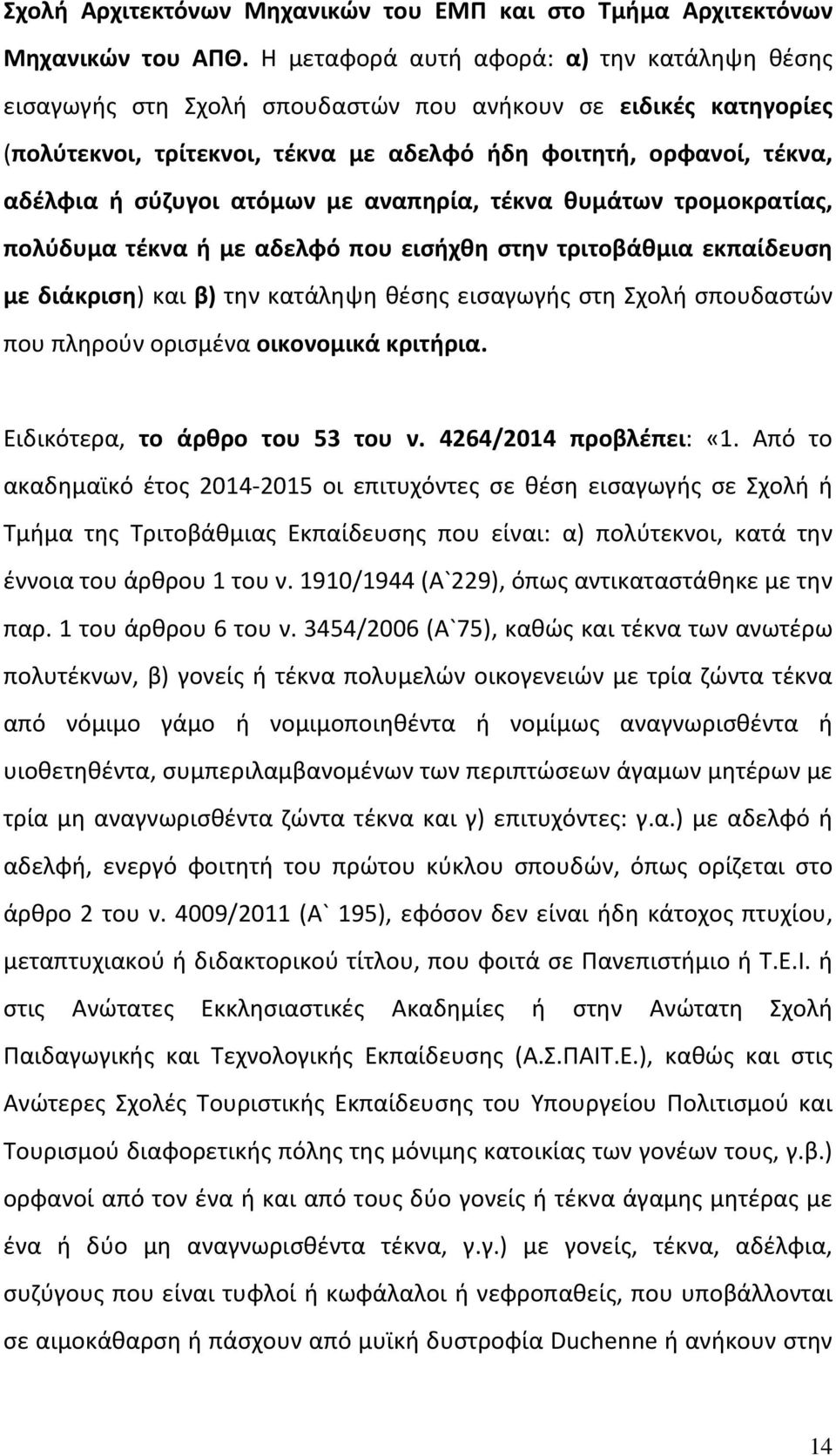 ατόμων με αναπηρία, τέκνα θυμάτων τρομοκρατίας, πολύδυμα τέκνα ή με αδελφό που εισήχθη στην τριτοβάθμια εκπαίδευση με διάκριση) και β) την κατάληψη θέσης εισαγωγής στη Σχολή σπουδαστών που πληρούν