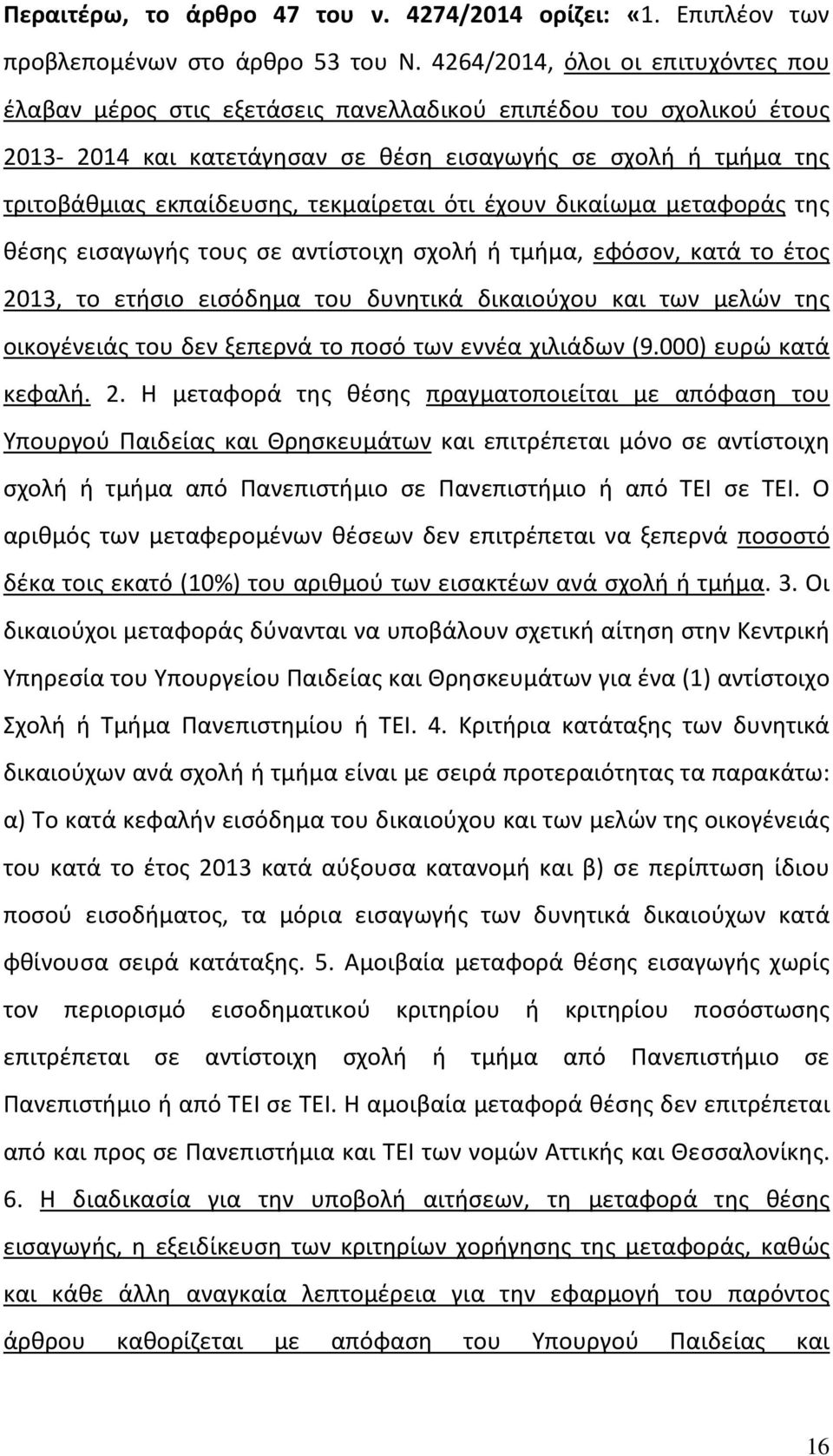 τεκμαίρεται ότι έχουν δικαίωμα μεταφοράς της θέσης εισαγωγής τους σε αντίστοιχη σχολή ή τμήμα, εφόσον, κατά το έτος 2013, το ετήσιο εισόδημα του δυνητικά δικαιούχου και των μελών της οικογένειάς του