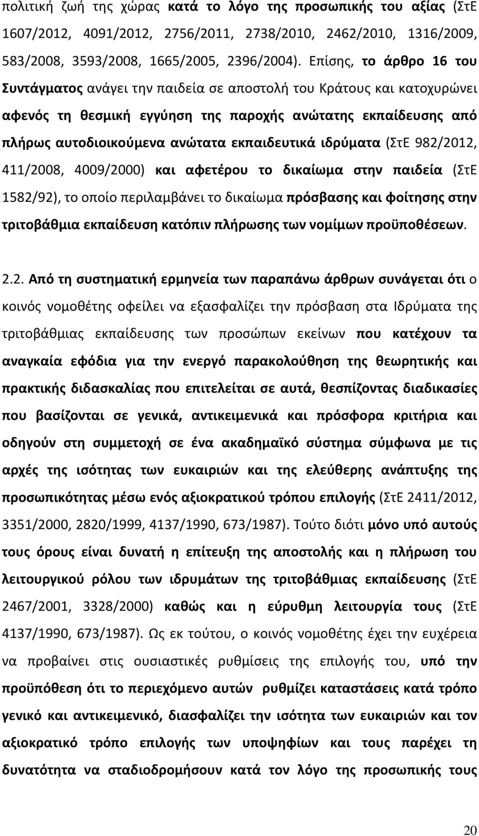 εκπαιδευτικά ιδρύματα (ΣτΕ 982/2012, 411/2008, 4009/2000) και αφετέρου το δικαίωμα στην παιδεία (ΣτΕ 1582/92), το οποίο περιλαμβάνει το δικαίωμα πρόσβασης και φοίτησης στην τριτοβάθμια εκπαίδευση