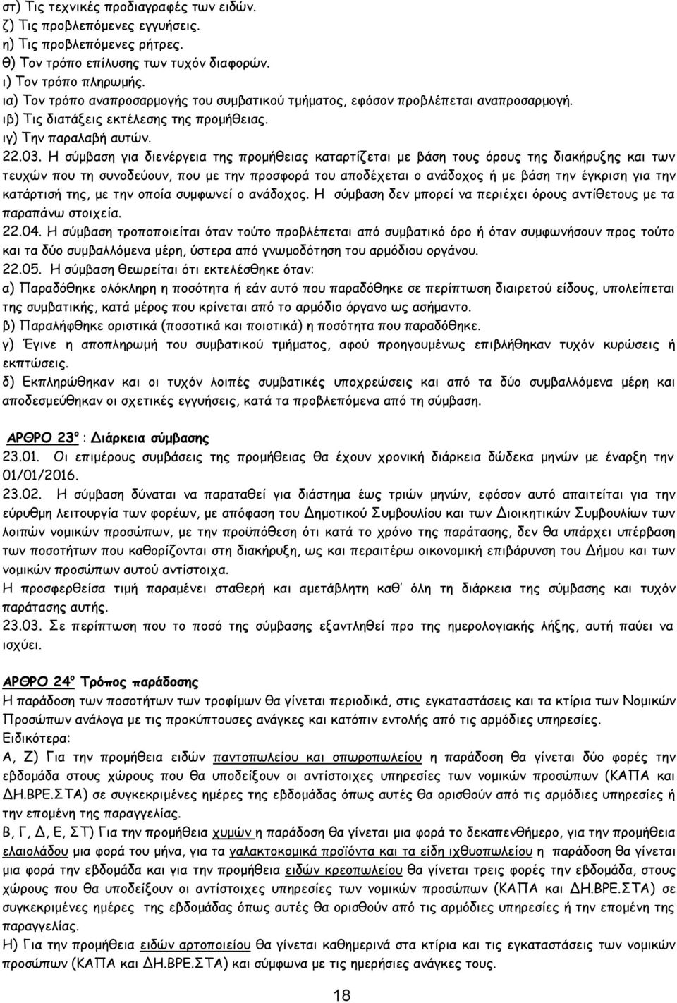 Η σύμβαση για διενέργεια της προμήθειας καταρτίζεται με βάση τους όρους της διακήρυξης και των τευχών που τη συνοδεύουν, που με την προσφορά του αποδέχεται ο ανάδοχος ή με βάση την έγκριση για την