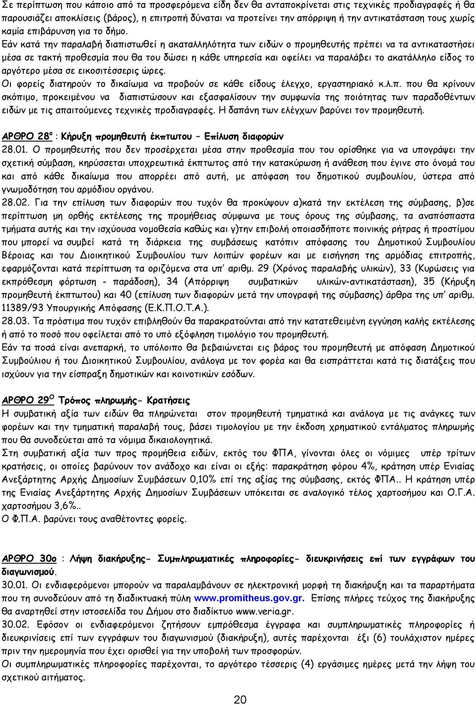 Εάν κατά την παραλαβή διαπιστωθεί η ακαταλληλότητα των ειδών ο προμηθευτής πρέπει να τα αντικαταστήσει μέσα σε τακτή προθεσμία που θα του δώσει η κάθε υπηρεσία και οφείλει να παραλάβει το ακατάλληλο