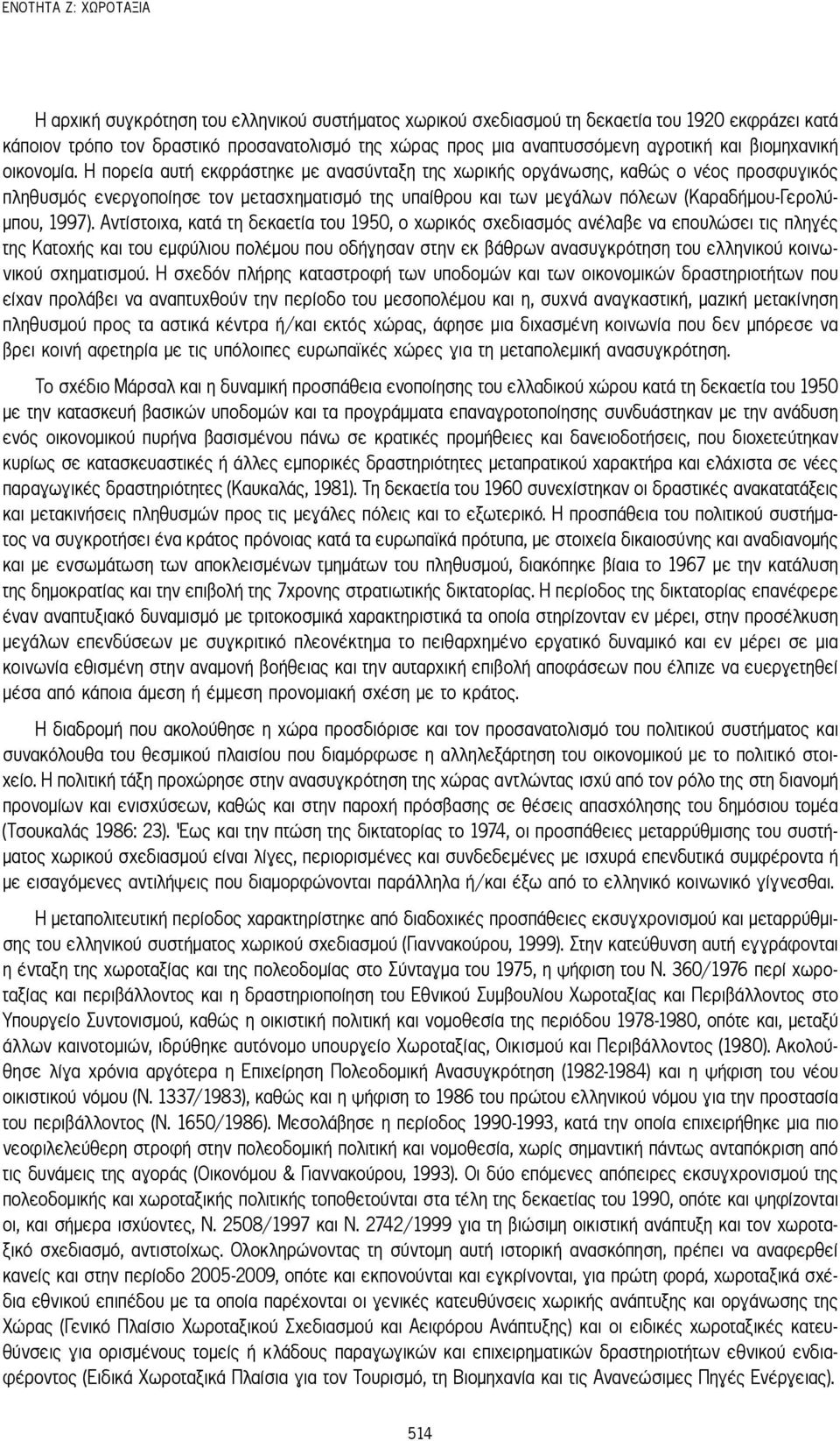 Η πορεία αυτή εκφράστηκε με ανασύνταξη της χωρικής οργάνωσης, καθώς ο νέος προσφυγικός πληθυσμός ενεργοποίησε τον μετασχηματισμό της υπαίθρου και των μεγάλων πόλεων (Καραδήμου-Γερολύμπου, 1997).