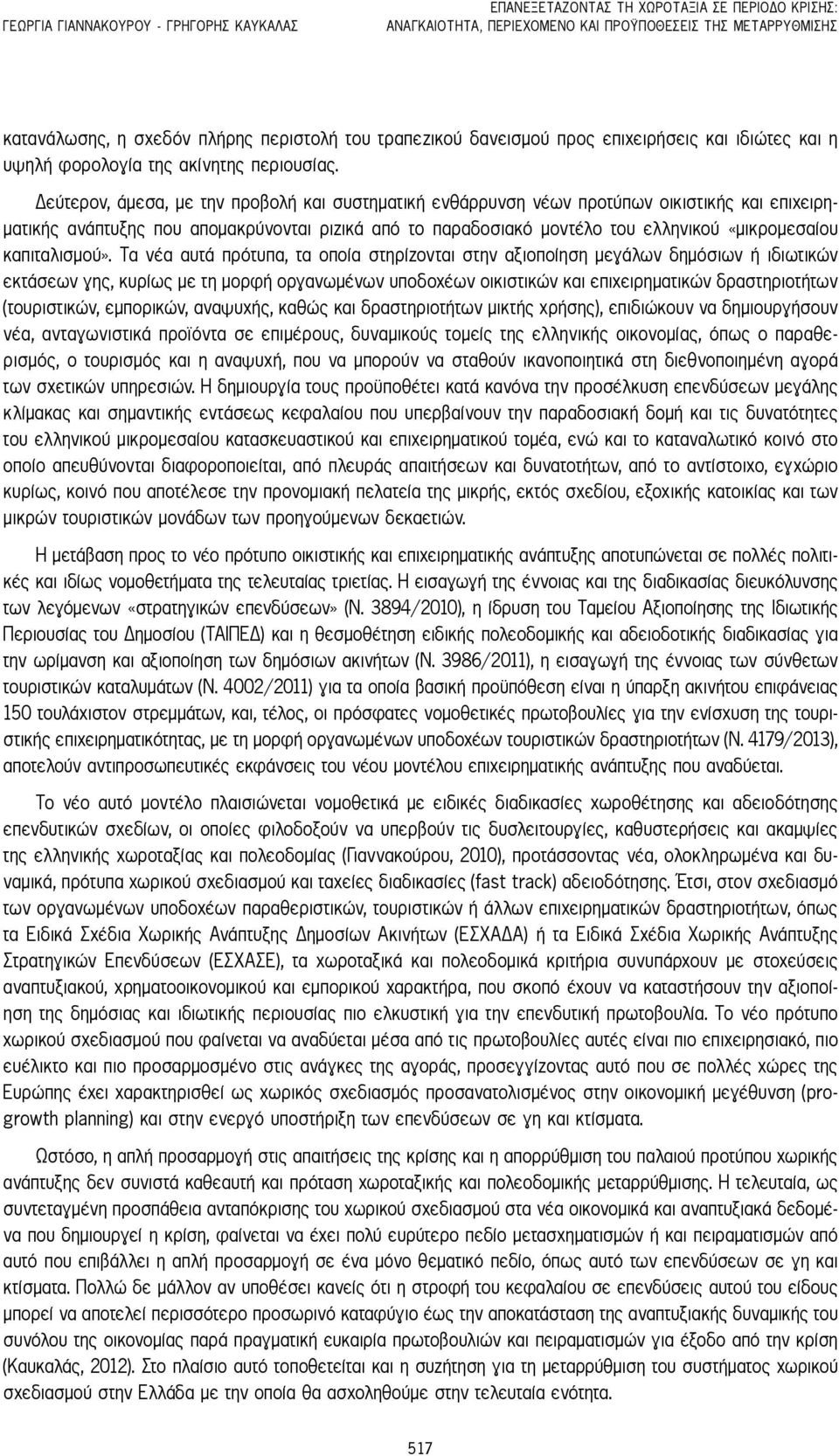 Δεύτερον, άμεσα, με την προβολή και συστηματική ενθάρρυνση νέων προτύπων οικιστικής και επιχειρηματικής ανάπτυξης που απομακρύνονται ριζικά από το παραδοσιακό μοντέλο του ελληνικού «μικρομεσαίου